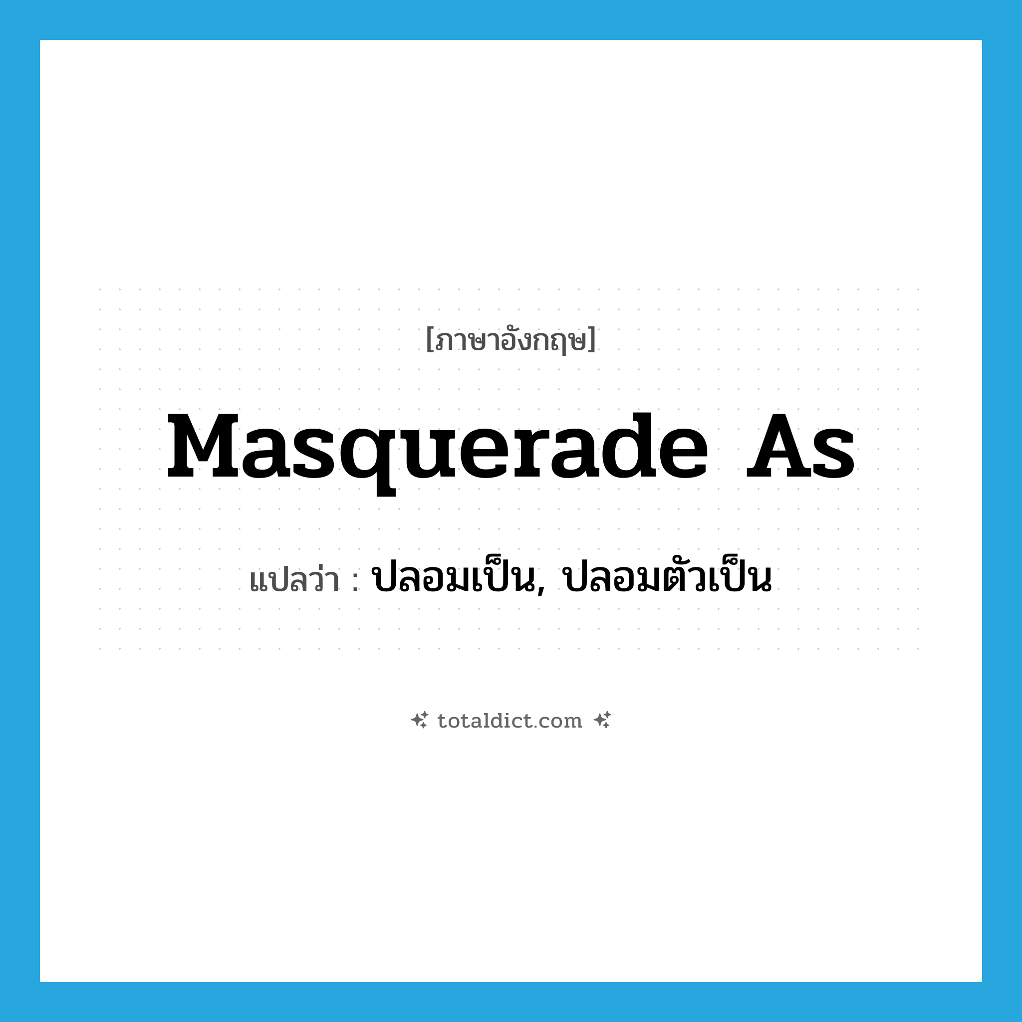 masquerade as แปลว่า?, คำศัพท์ภาษาอังกฤษ masquerade as แปลว่า ปลอมเป็น, ปลอมตัวเป็น ประเภท PHRV หมวด PHRV