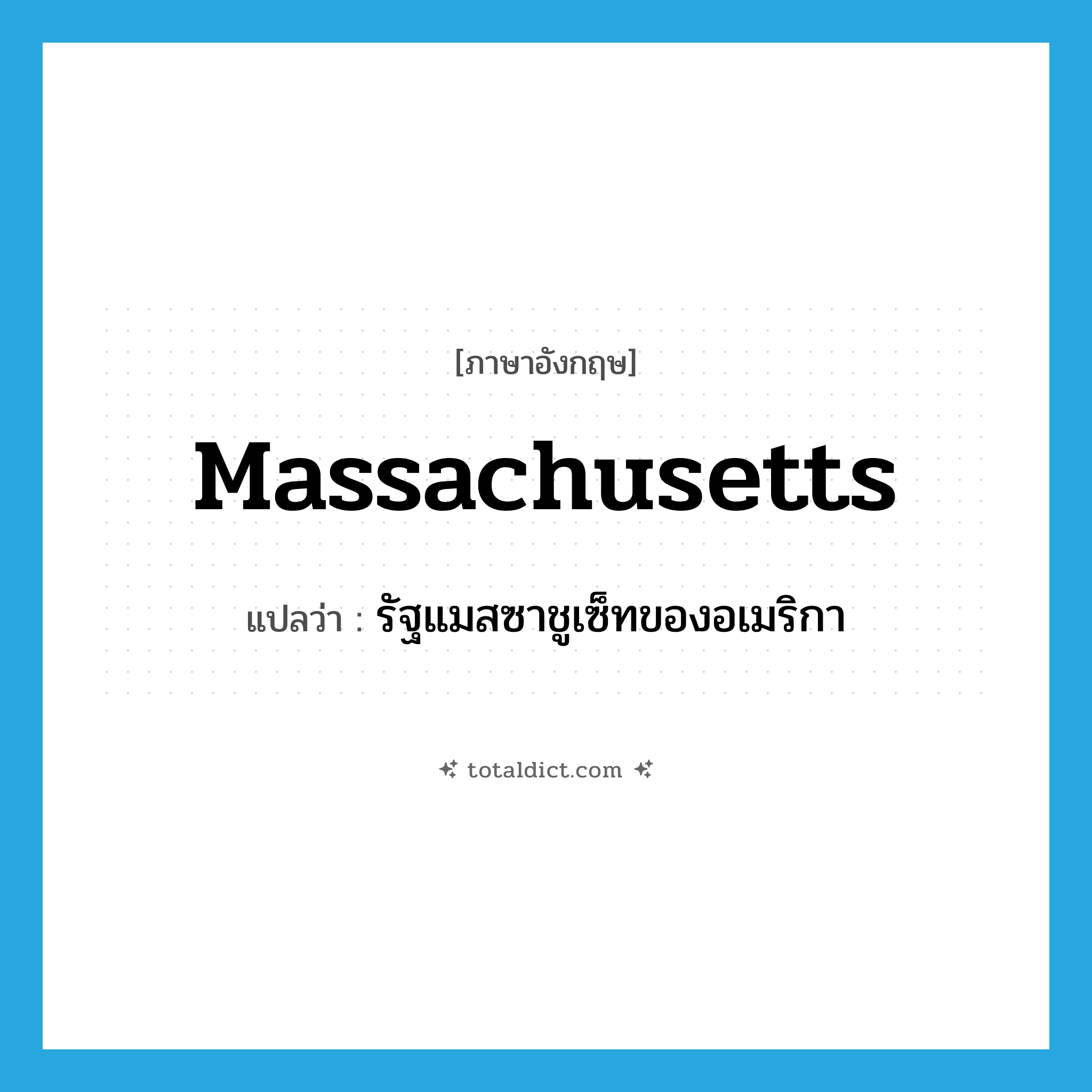 Massachusetts แปลว่า?, คำศัพท์ภาษาอังกฤษ Massachusetts แปลว่า รัฐแมสซาชูเซ็ทของอเมริกา ประเภท N หมวด N