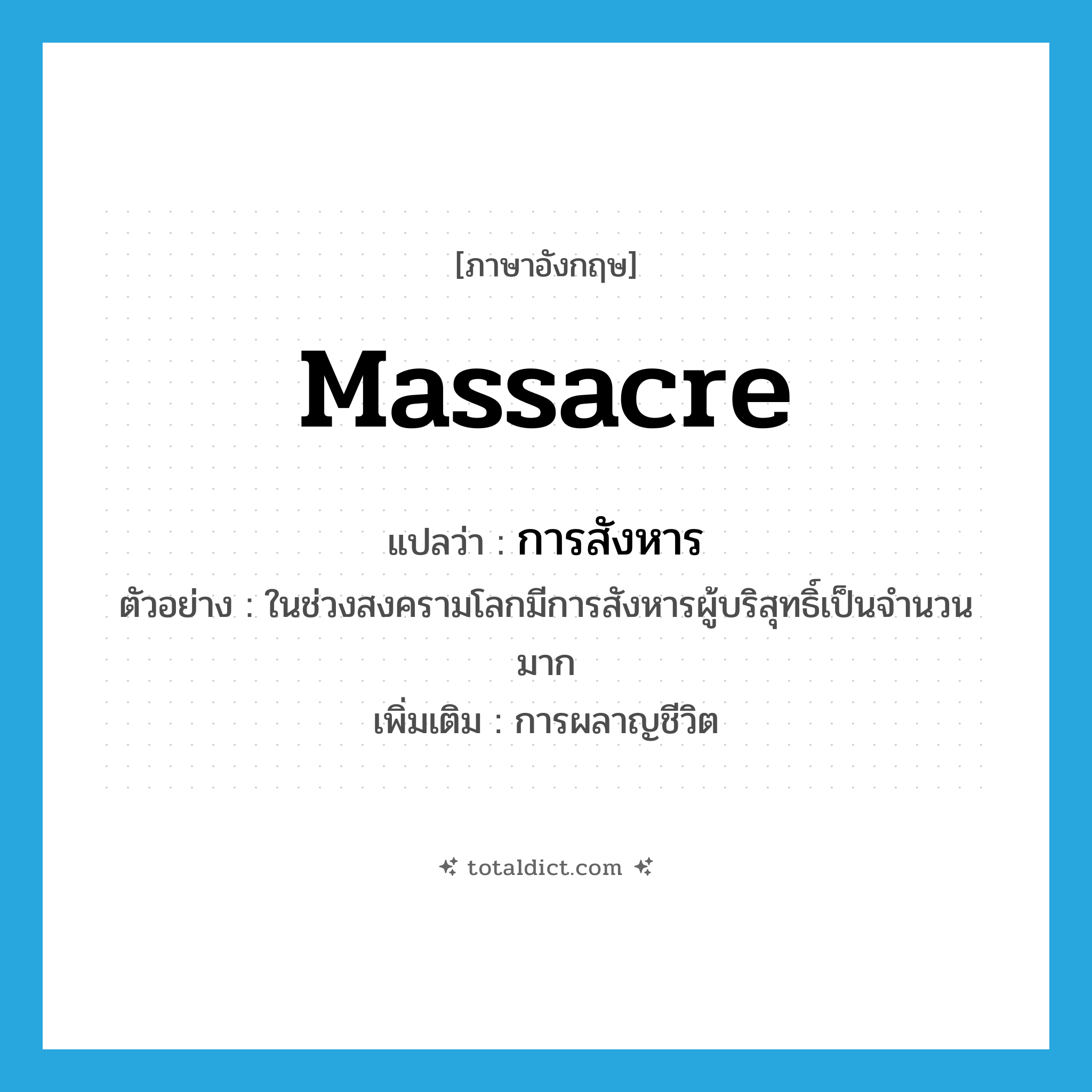 massacre แปลว่า?, คำศัพท์ภาษาอังกฤษ massacre แปลว่า การสังหาร ประเภท N ตัวอย่าง ในช่วงสงครามโลกมีการสังหารผู้บริสุทธิ์เป็นจำนวนมาก เพิ่มเติม การผลาญชีวิต หมวด N