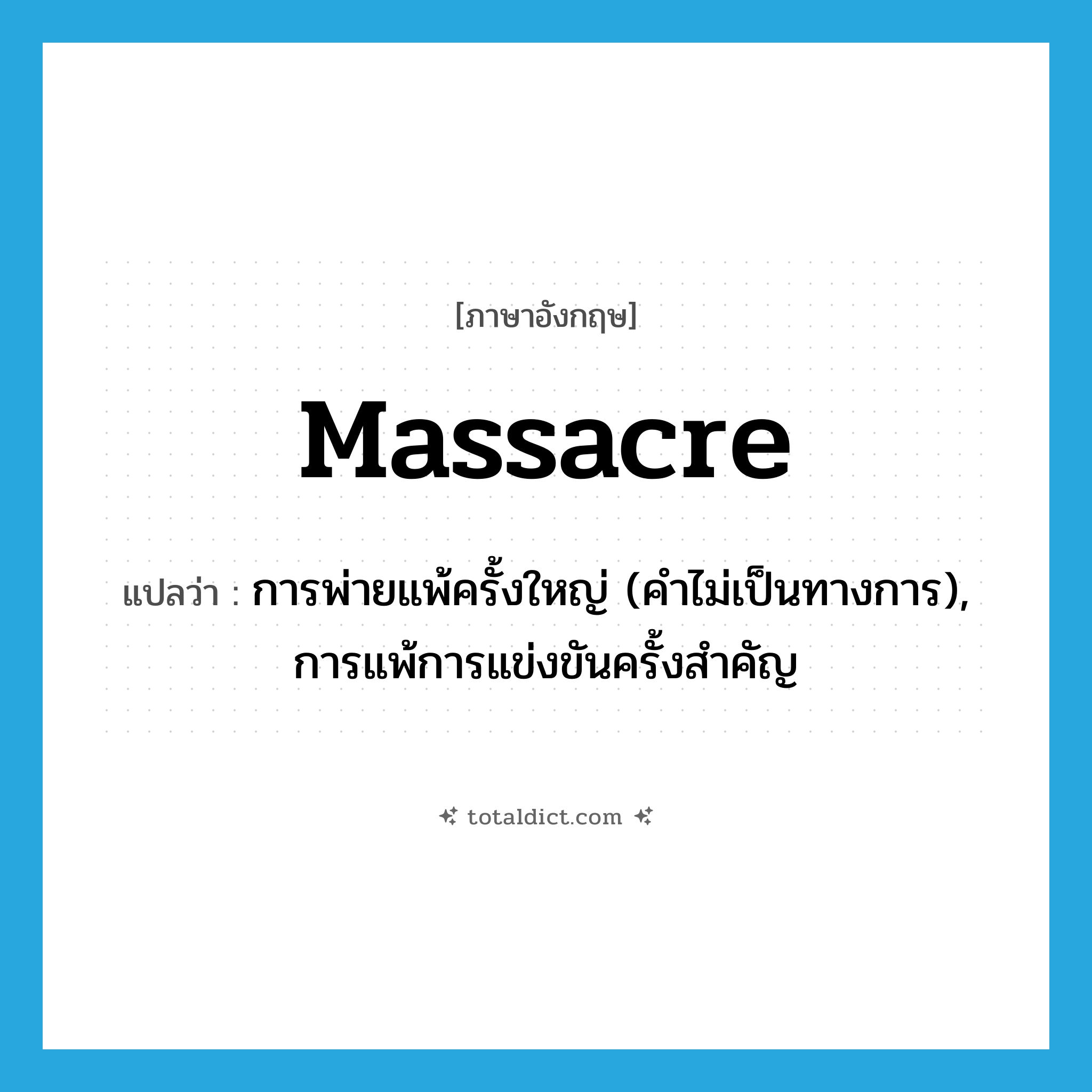 massacre แปลว่า?, คำศัพท์ภาษาอังกฤษ massacre แปลว่า การพ่ายแพ้ครั้งใหญ่ (คำไม่เป็นทางการ), การแพ้การแข่งขันครั้งสำคัญ ประเภท N หมวด N