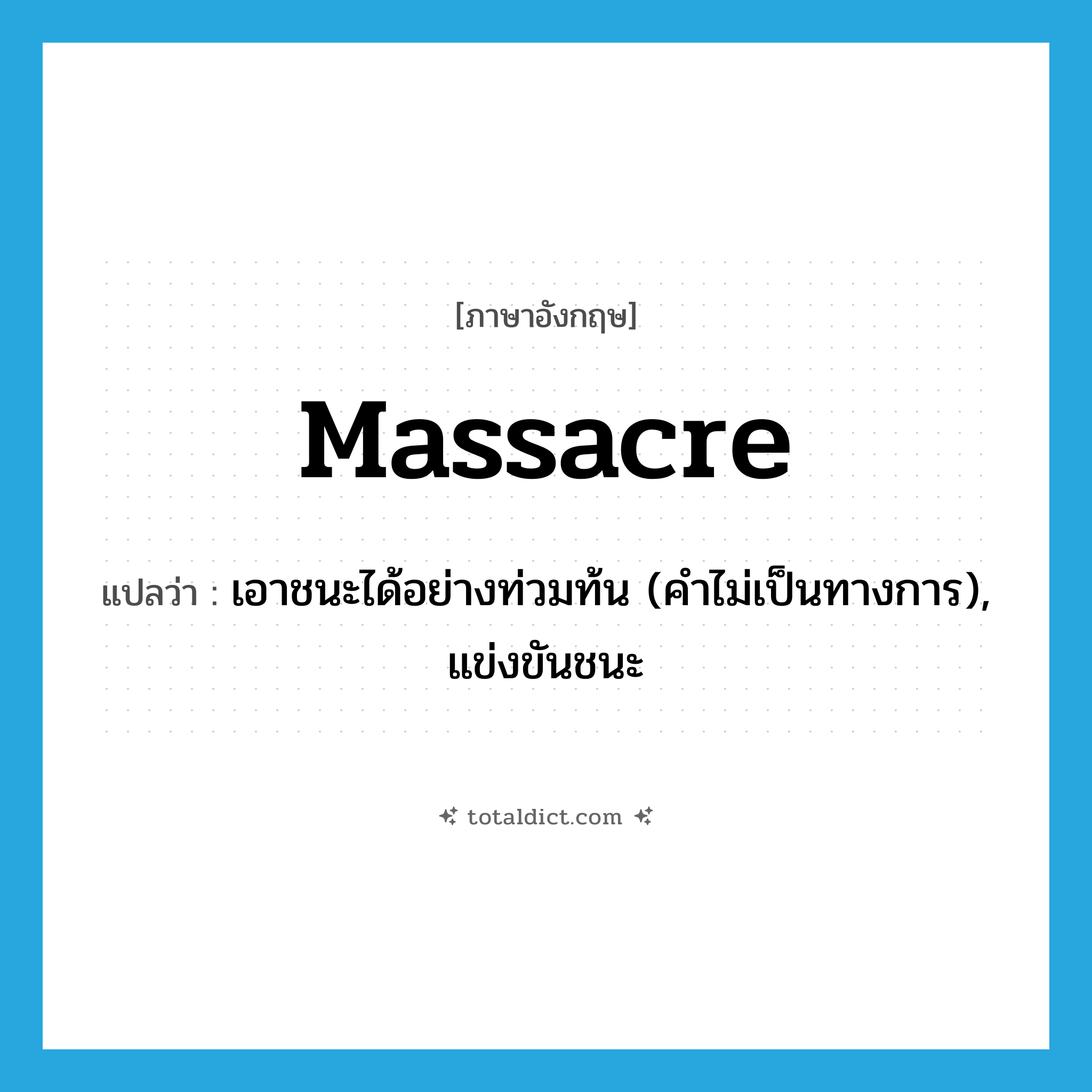 massacre แปลว่า?, คำศัพท์ภาษาอังกฤษ massacre แปลว่า เอาชนะได้อย่างท่วมท้น (คำไม่เป็นทางการ), แข่งขันชนะ ประเภท VT หมวด VT