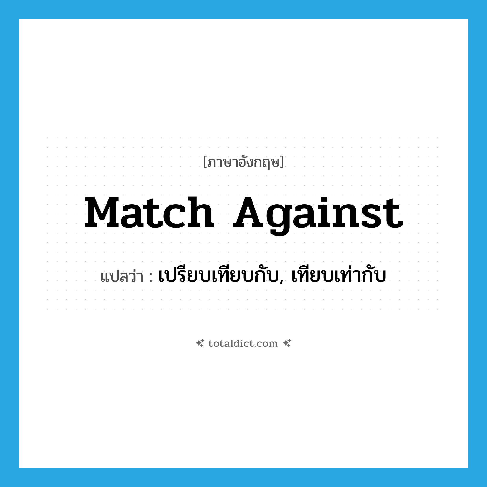 match against แปลว่า?, คำศัพท์ภาษาอังกฤษ match against แปลว่า เปรียบเทียบกับ, เทียบเท่ากับ ประเภท PHRV หมวด PHRV