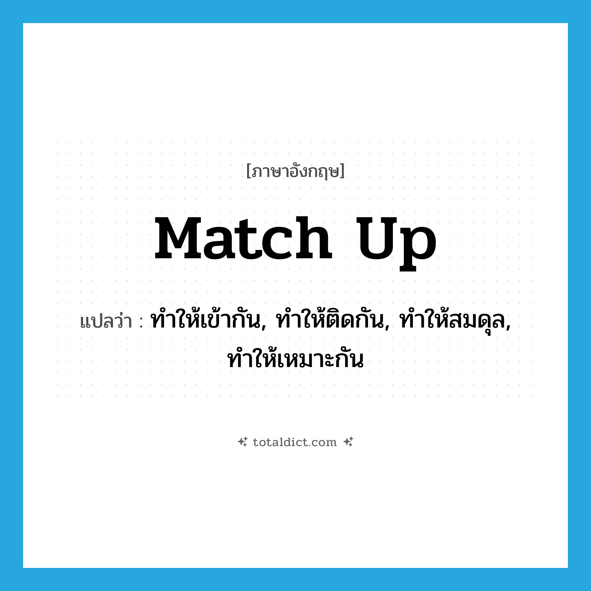 match up แปลว่า?, คำศัพท์ภาษาอังกฤษ match up แปลว่า ทำให้เข้ากัน, ทำให้ติดกัน, ทำให้สมดุล, ทำให้เหมาะกัน ประเภท PHRV หมวด PHRV