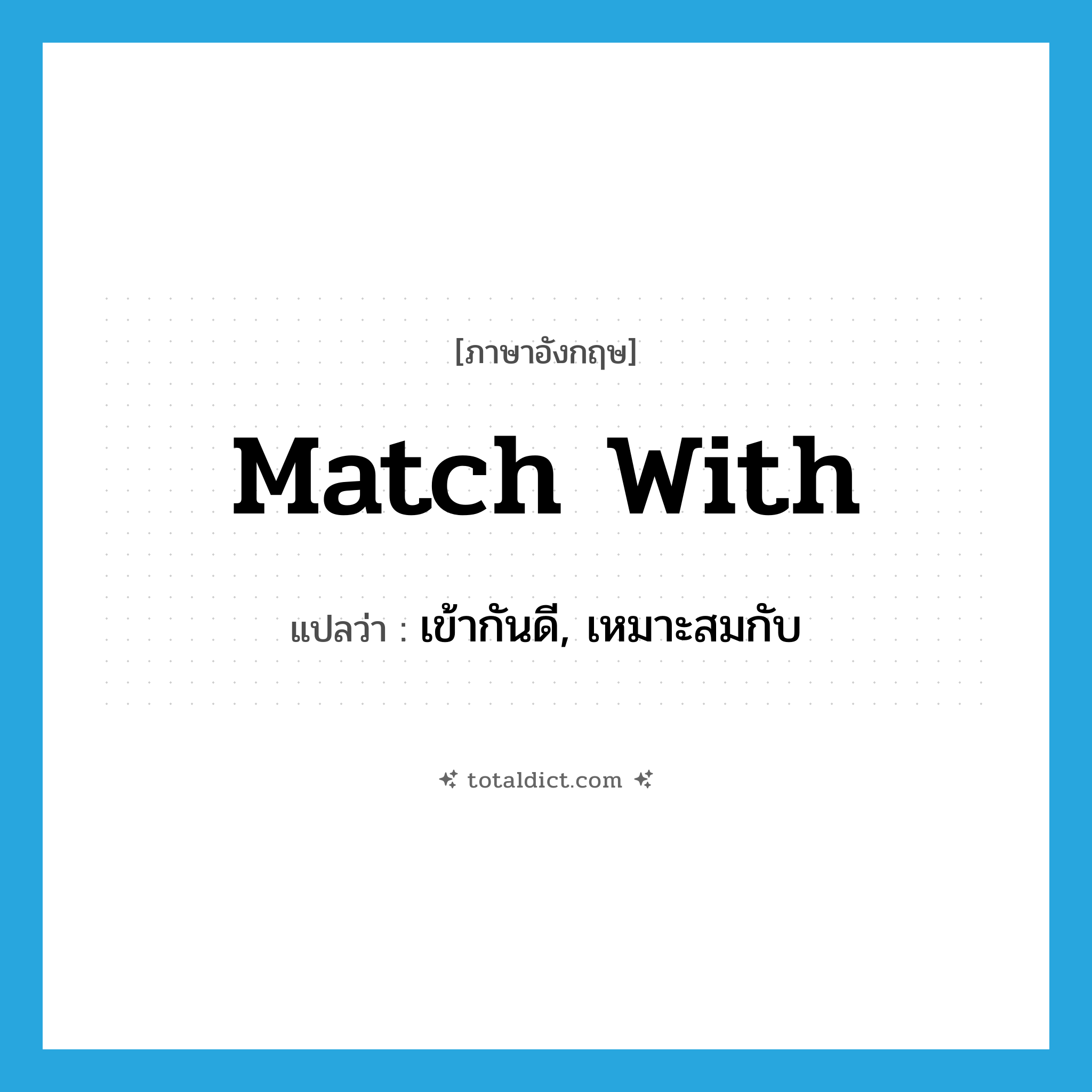 match with แปลว่า?, คำศัพท์ภาษาอังกฤษ match with แปลว่า เข้ากันดี, เหมาะสมกับ ประเภท PHRV หมวด PHRV