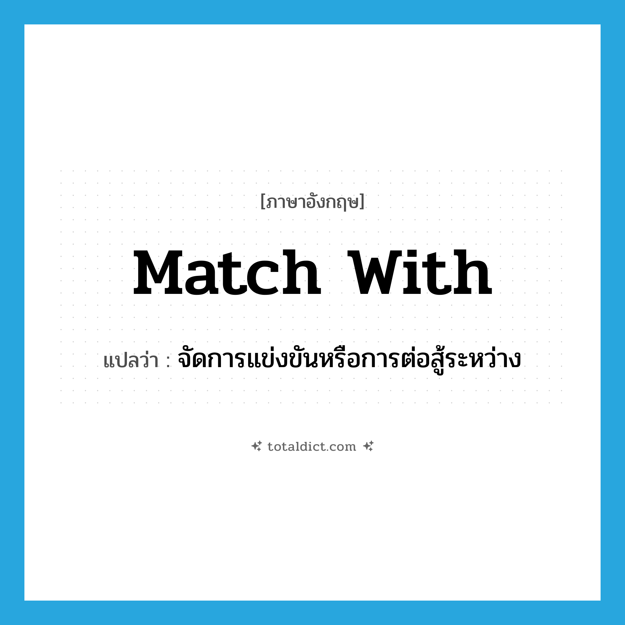 match with แปลว่า?, คำศัพท์ภาษาอังกฤษ match with แปลว่า จัดการแข่งขันหรือการต่อสู้ระหว่าง ประเภท PHRV หมวด PHRV