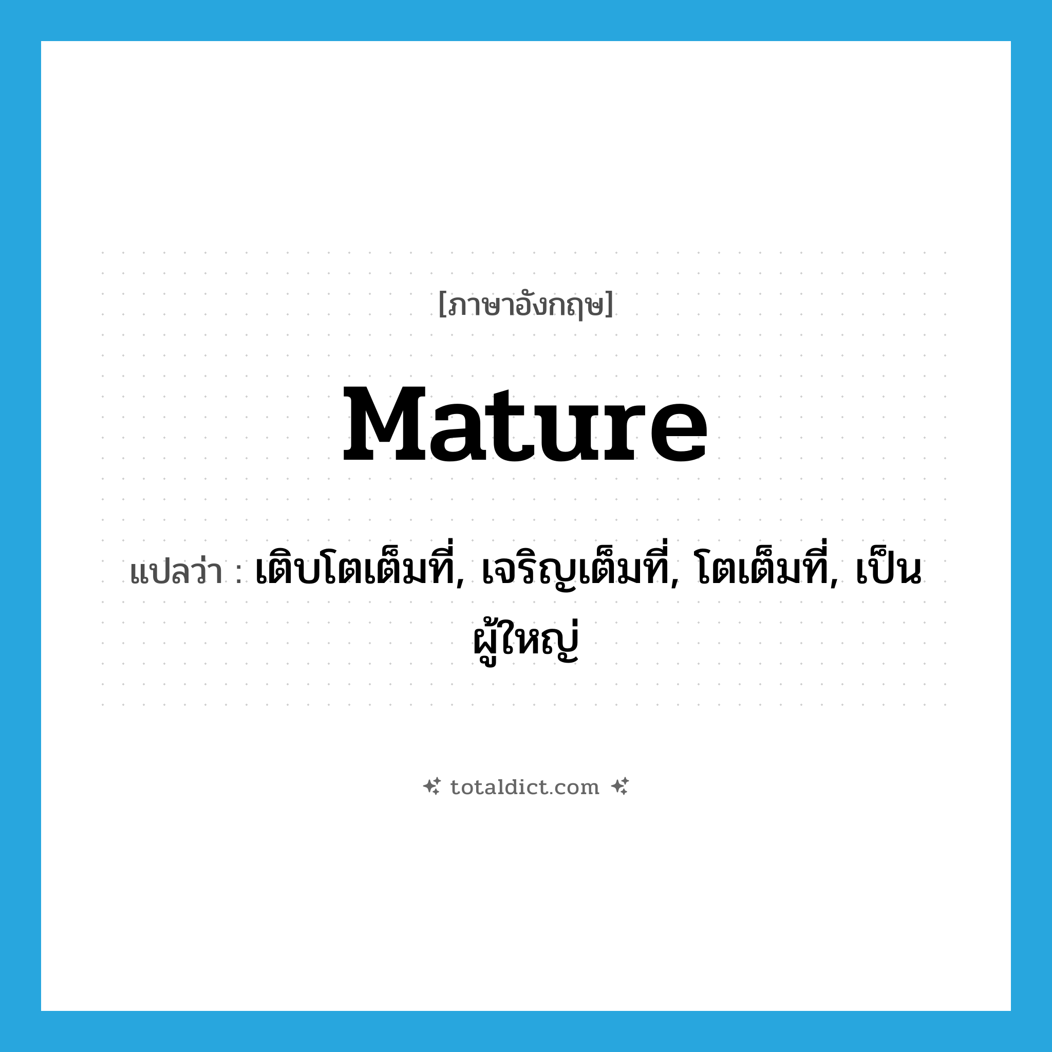 mature แปลว่า?, คำศัพท์ภาษาอังกฤษ mature แปลว่า เติบโตเต็มที่, เจริญเต็มที่, โตเต็มที่, เป็นผู้ใหญ่ ประเภท ADJ หมวด ADJ