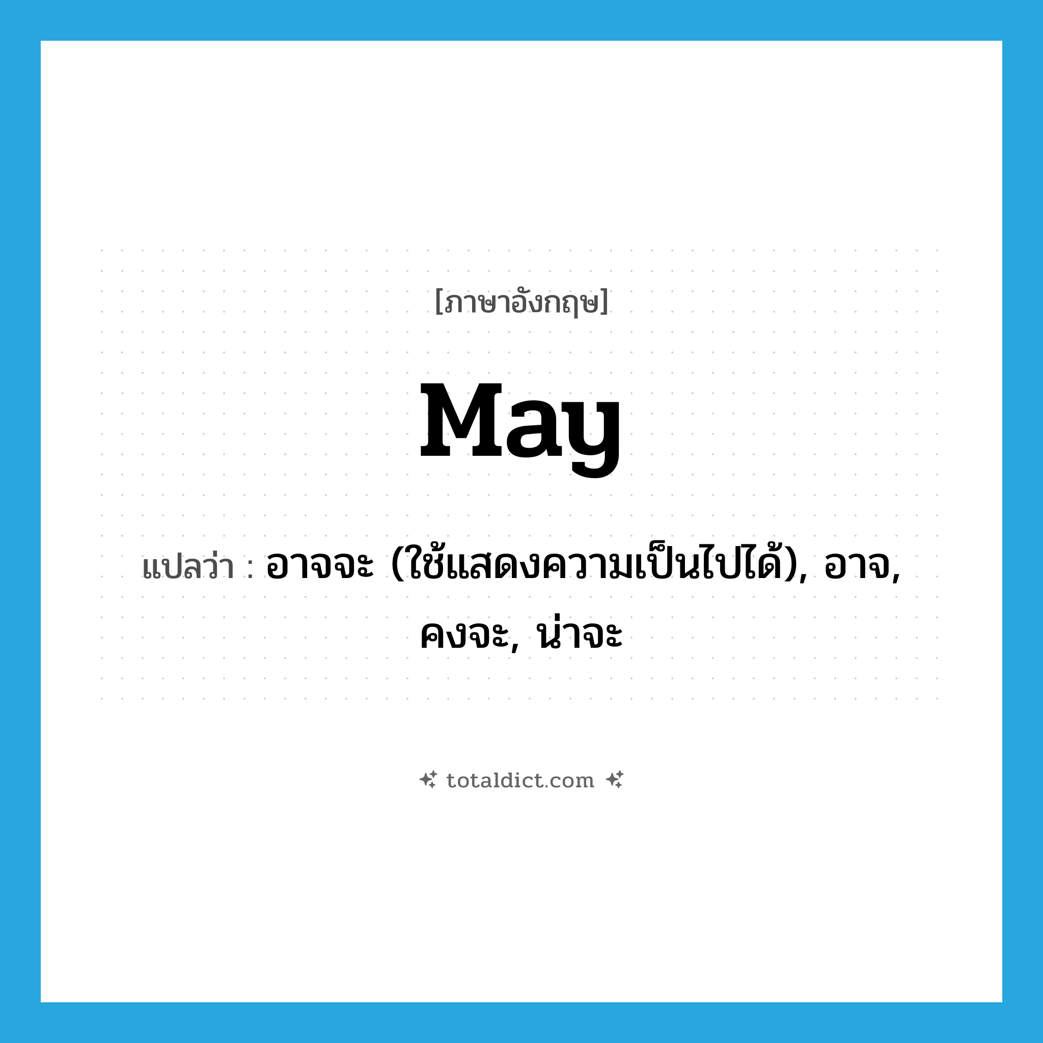 may แปลว่า?, คำศัพท์ภาษาอังกฤษ may แปลว่า อาจจะ (ใช้แสดงความเป็นไปได้), อาจ, คงจะ, น่าจะ ประเภท AUX หมวด AUX