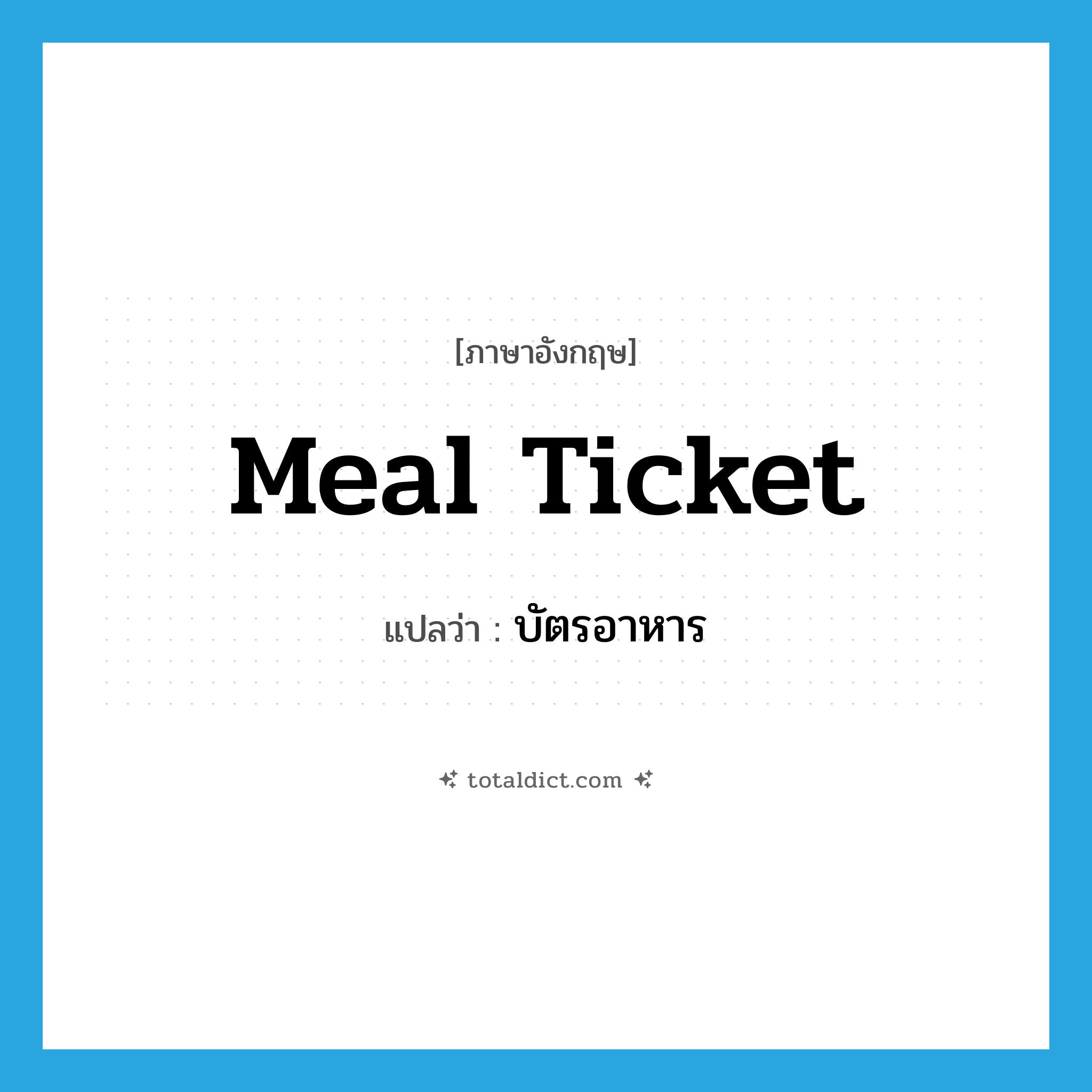 meal ticket แปลว่า?, คำศัพท์ภาษาอังกฤษ meal ticket แปลว่า บัตรอาหาร ประเภท N หมวด N