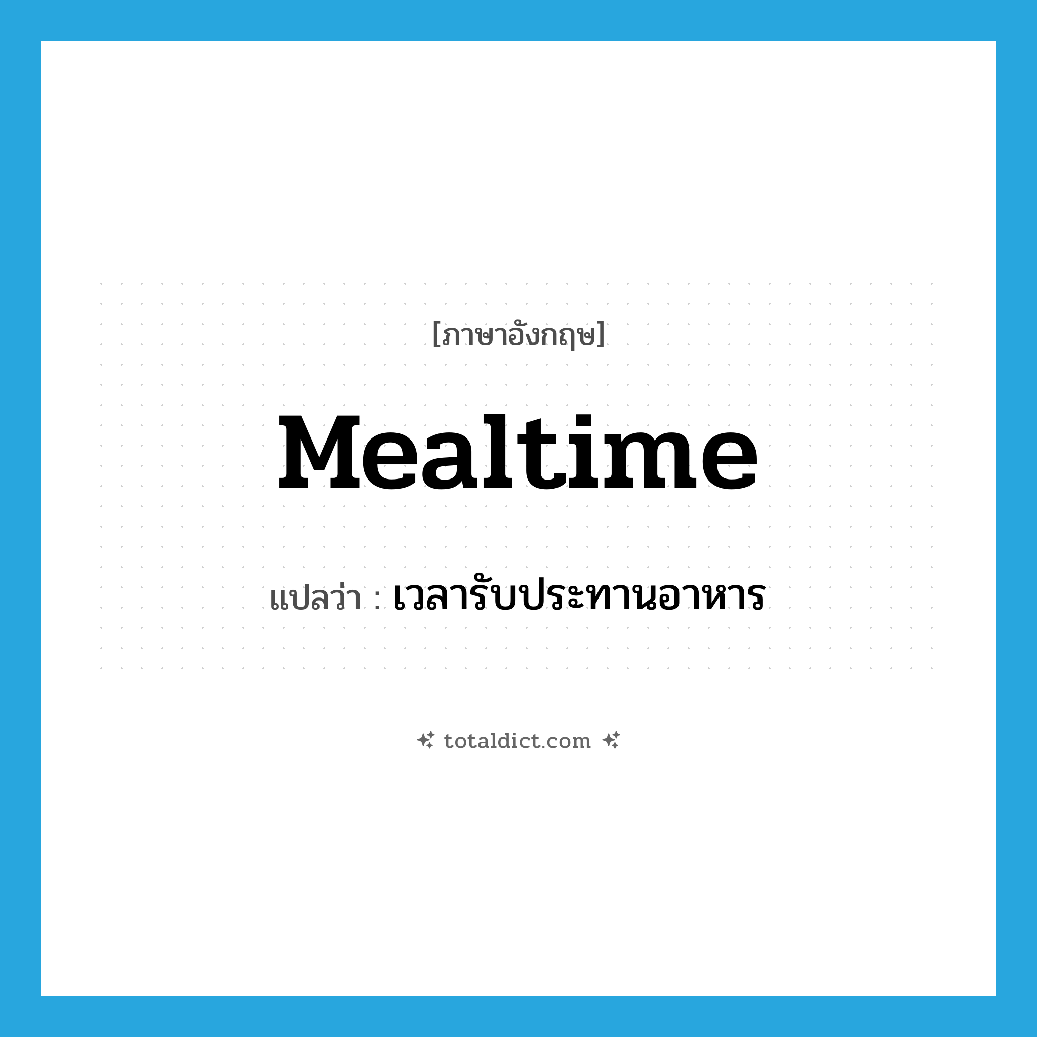 mealtime แปลว่า?, คำศัพท์ภาษาอังกฤษ mealtime แปลว่า เวลารับประทานอาหาร ประเภท N หมวด N