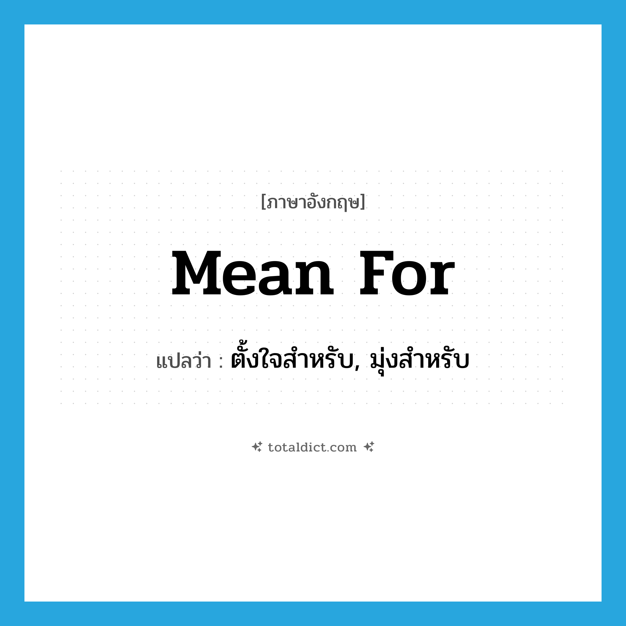 mean for แปลว่า?, คำศัพท์ภาษาอังกฤษ mean for แปลว่า ตั้งใจสำหรับ, มุ่งสำหรับ ประเภท PHRV หมวด PHRV