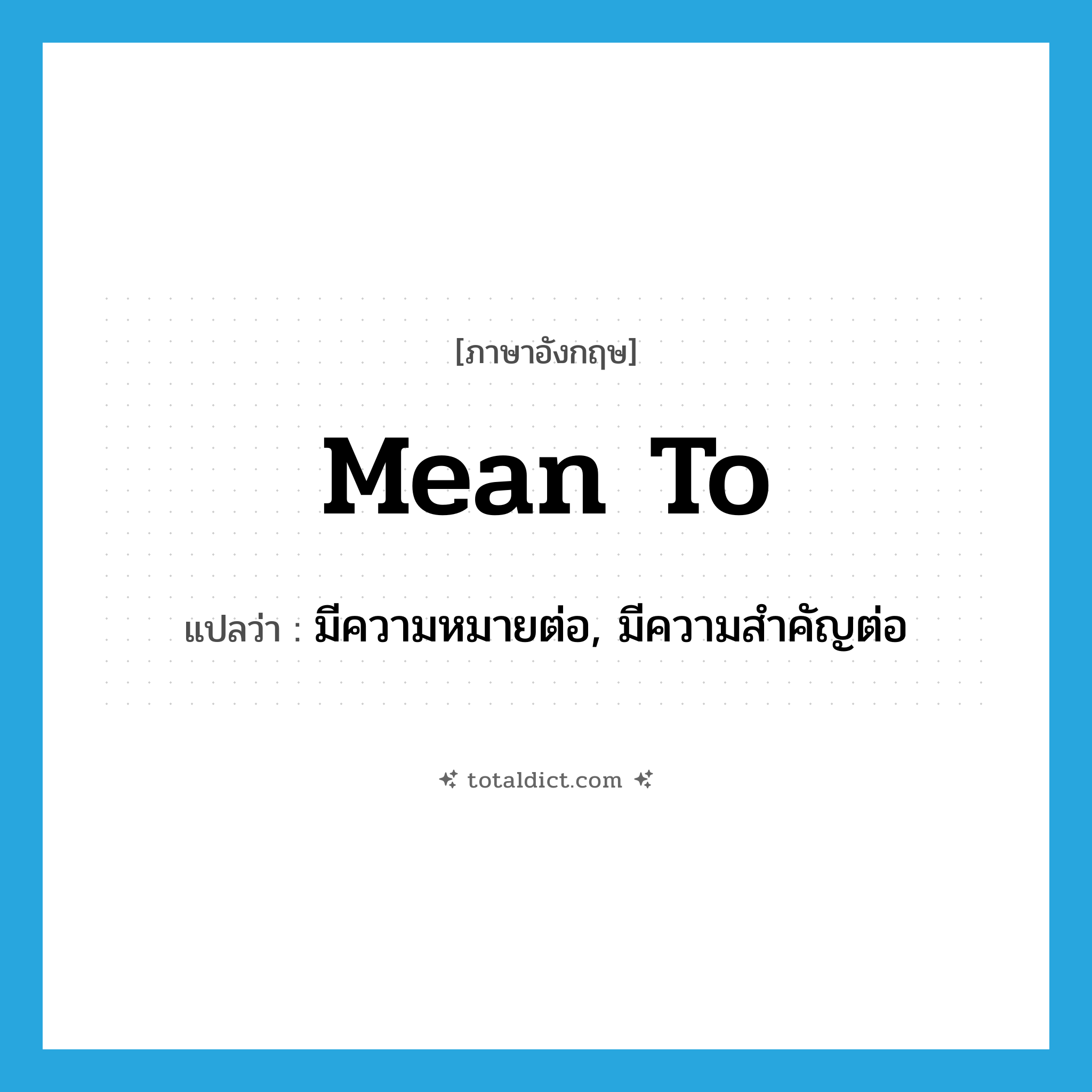 mean to แปลว่า?, คำศัพท์ภาษาอังกฤษ mean to แปลว่า มีความหมายต่อ, มีความสำคัญต่อ ประเภท PHRV หมวด PHRV