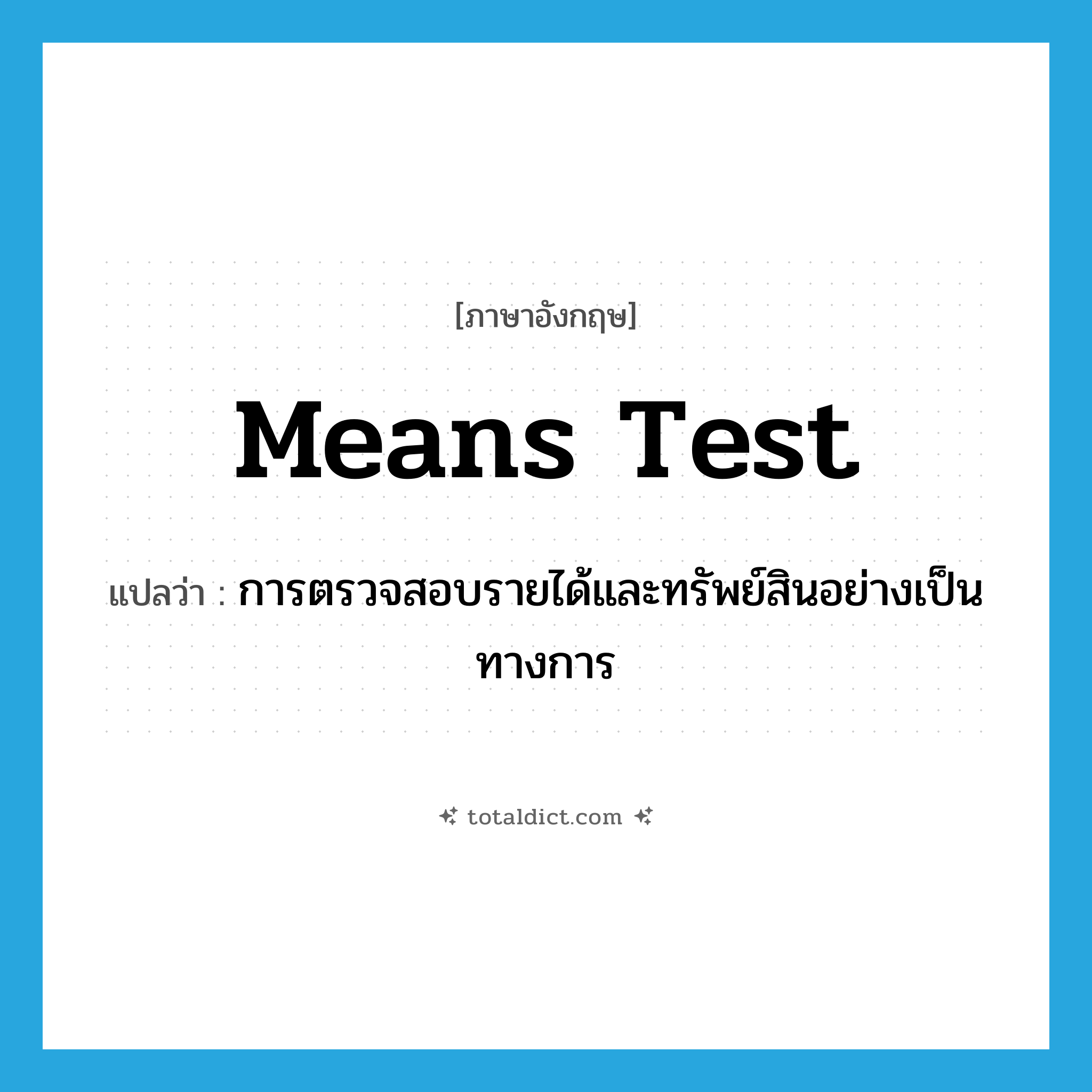 means-test แปลว่า?, คำศัพท์ภาษาอังกฤษ means test แปลว่า การตรวจสอบรายได้และทรัพย์สินอย่างเป็นทางการ ประเภท N หมวด N