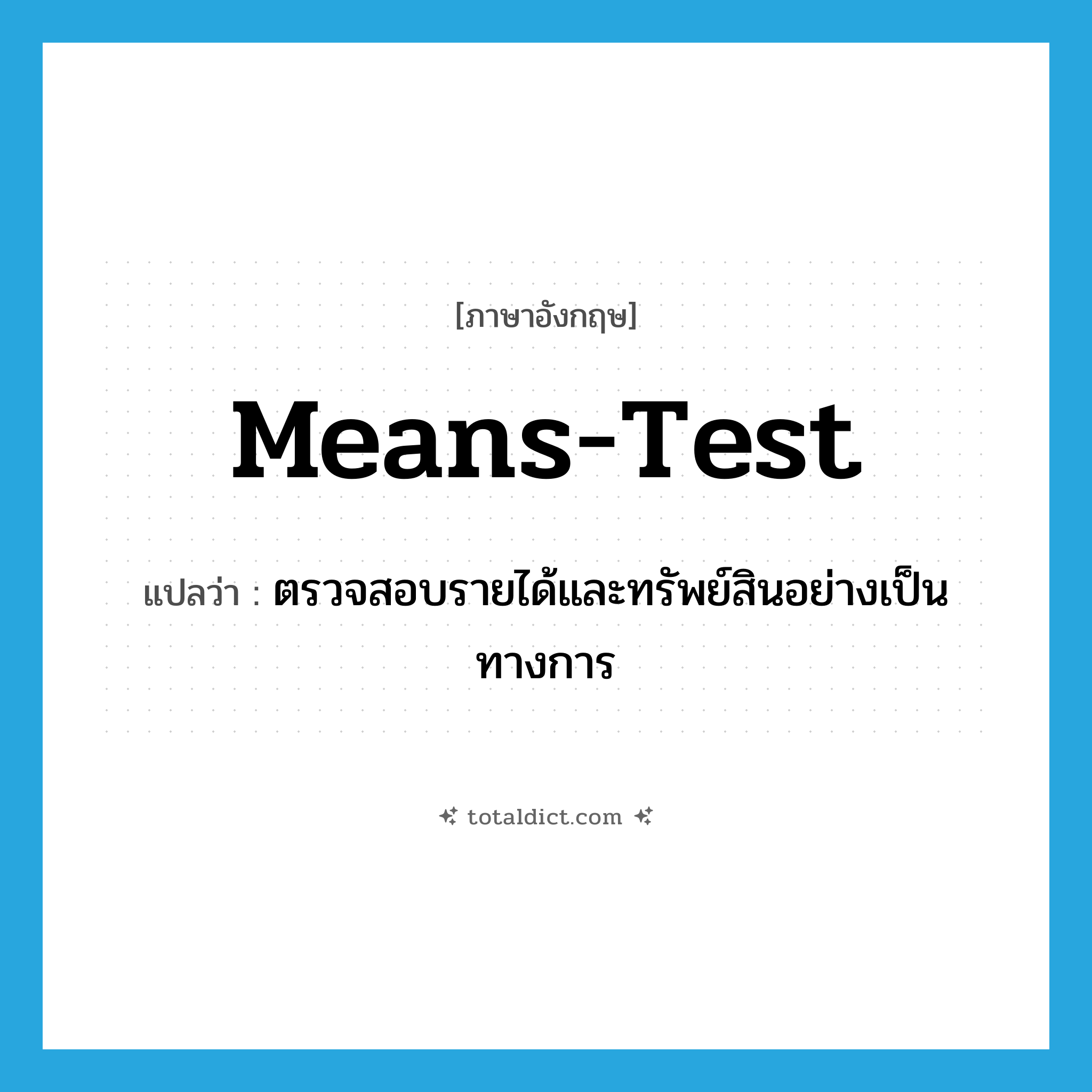 means-test แปลว่า?, คำศัพท์ภาษาอังกฤษ means-test แปลว่า ตรวจสอบรายได้และทรัพย์สินอย่างเป็นทางการ ประเภท VT หมวด VT