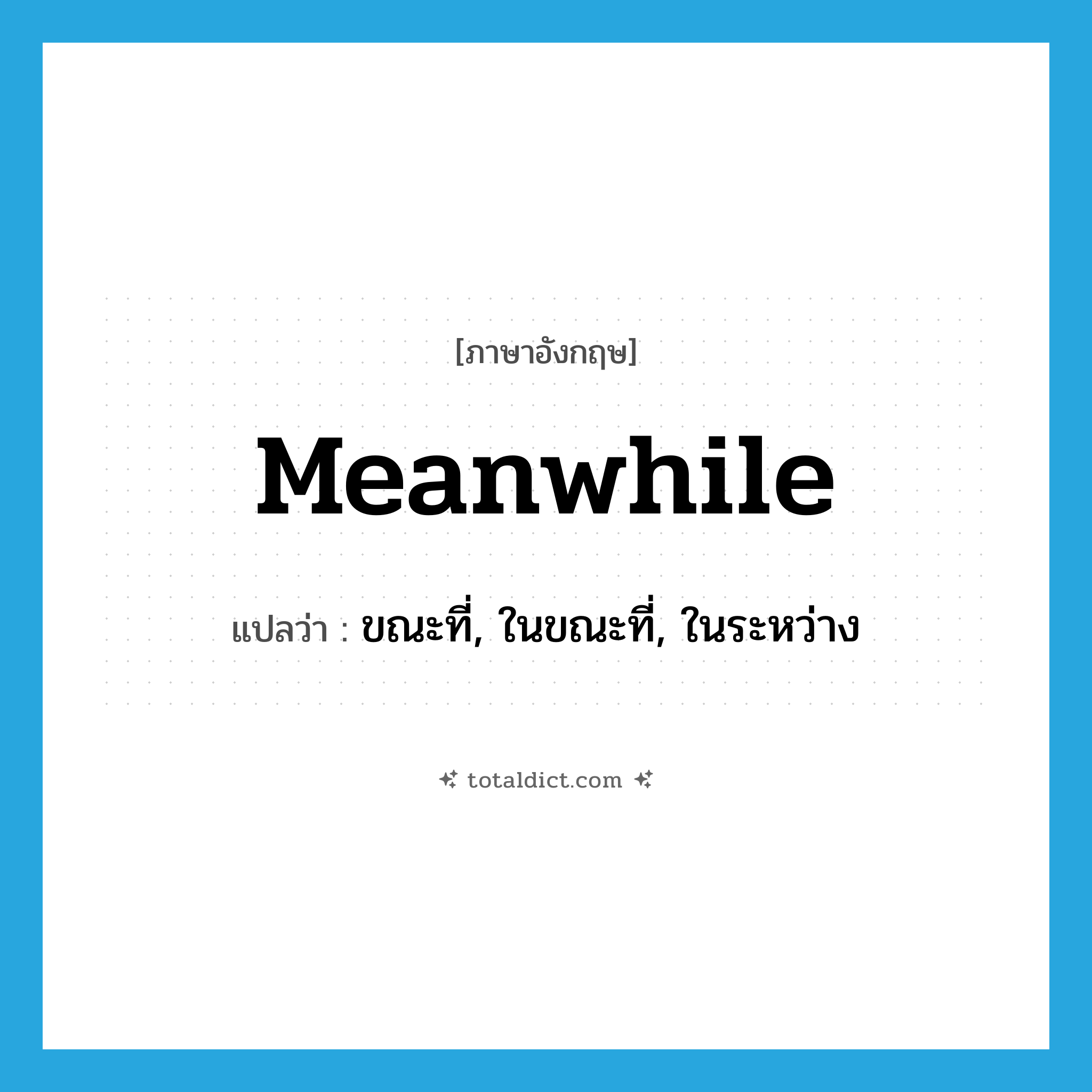 meanwhile แปลว่า?, คำศัพท์ภาษาอังกฤษ meanwhile แปลว่า ขณะที่, ในขณะที่, ในระหว่าง ประเภท ADV หมวด ADV