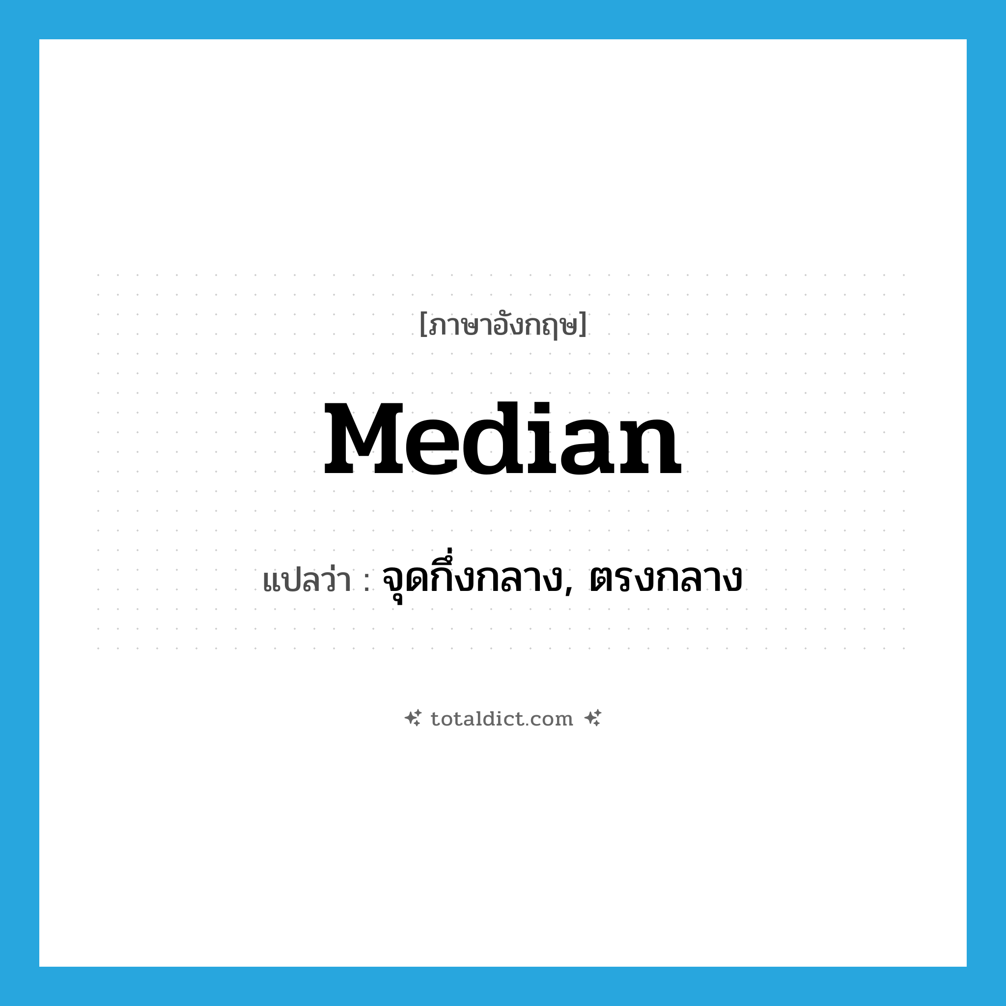 median แปลว่า?, คำศัพท์ภาษาอังกฤษ median แปลว่า จุดกึ่งกลาง, ตรงกลาง ประเภท N หมวด N