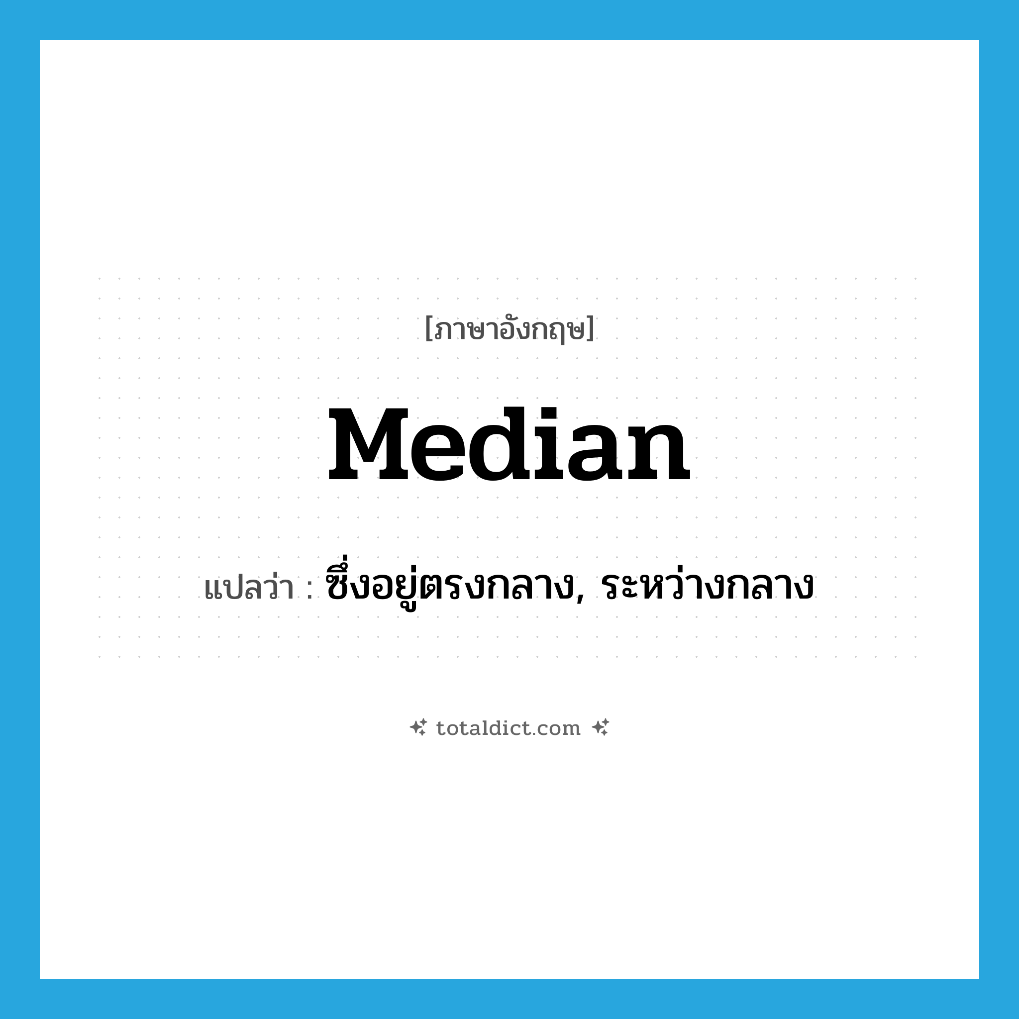 median แปลว่า?, คำศัพท์ภาษาอังกฤษ median แปลว่า ซึ่งอยู่ตรงกลาง, ระหว่างกลาง ประเภท ADJ หมวด ADJ