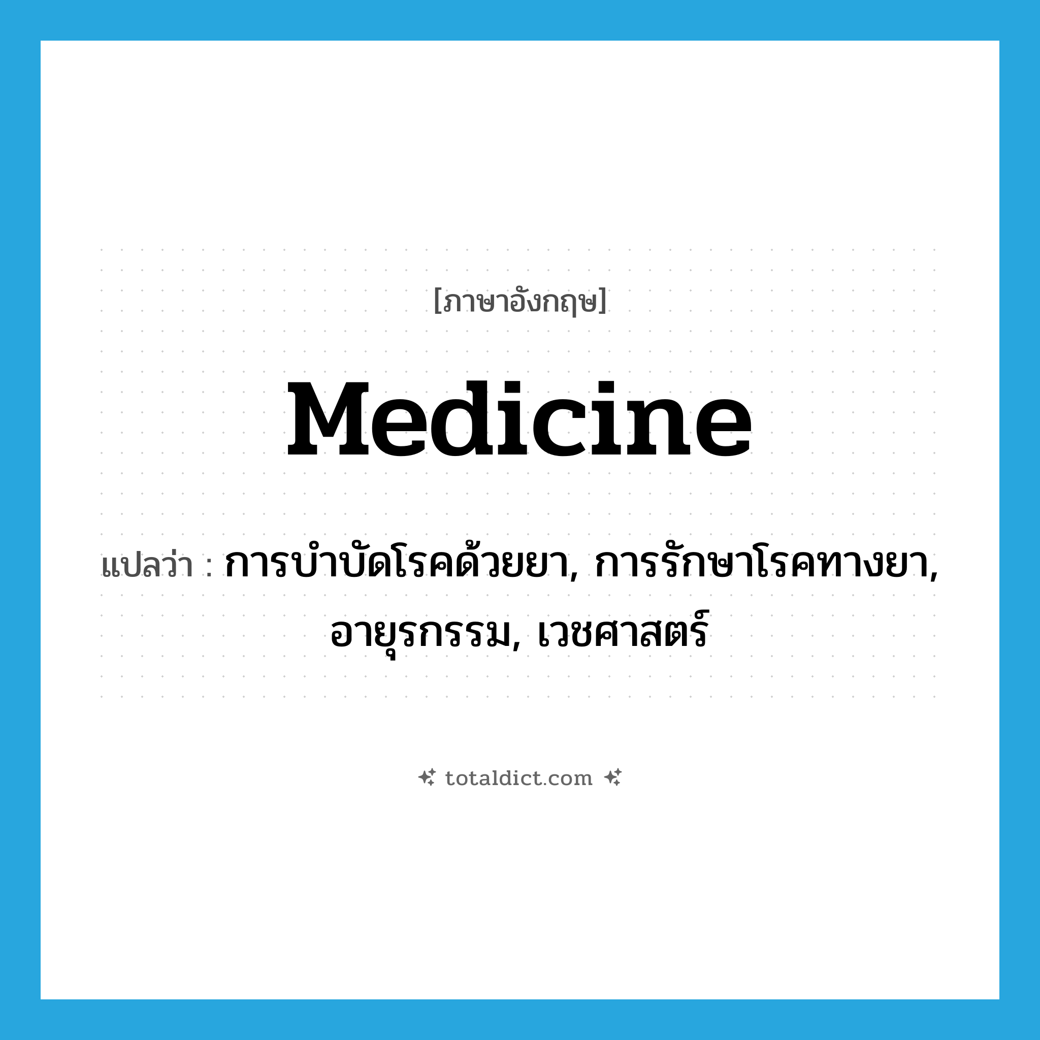 medicine แปลว่า?, คำศัพท์ภาษาอังกฤษ medicine แปลว่า การบำบัดโรคด้วยยา, การรักษาโรคทางยา, อายุรกรรม, เวชศาสตร์ ประเภท N หมวด N