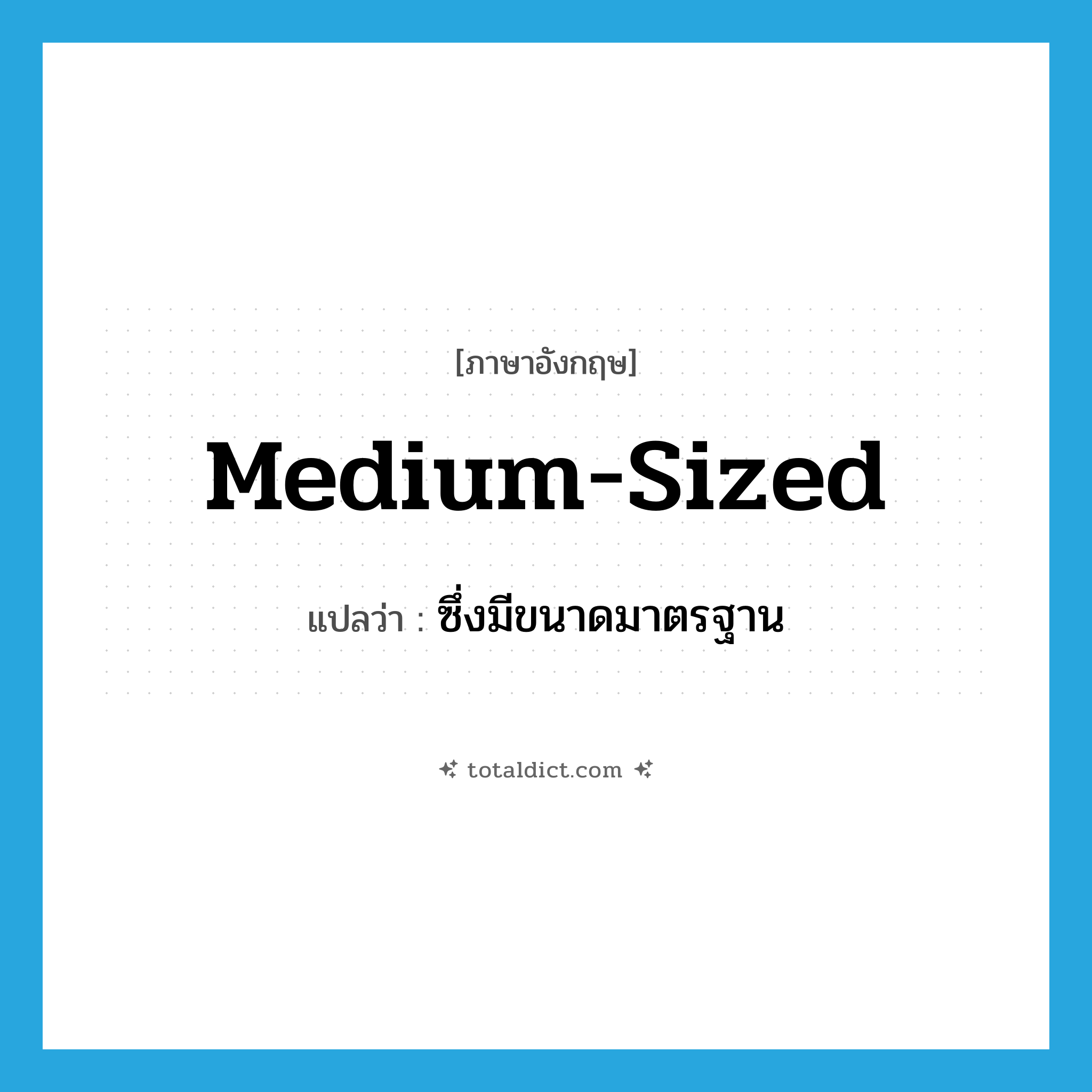 medium-sized แปลว่า?, คำศัพท์ภาษาอังกฤษ medium-sized แปลว่า ซึ่งมีขนาดมาตรฐาน ประเภท ADJ หมวด ADJ