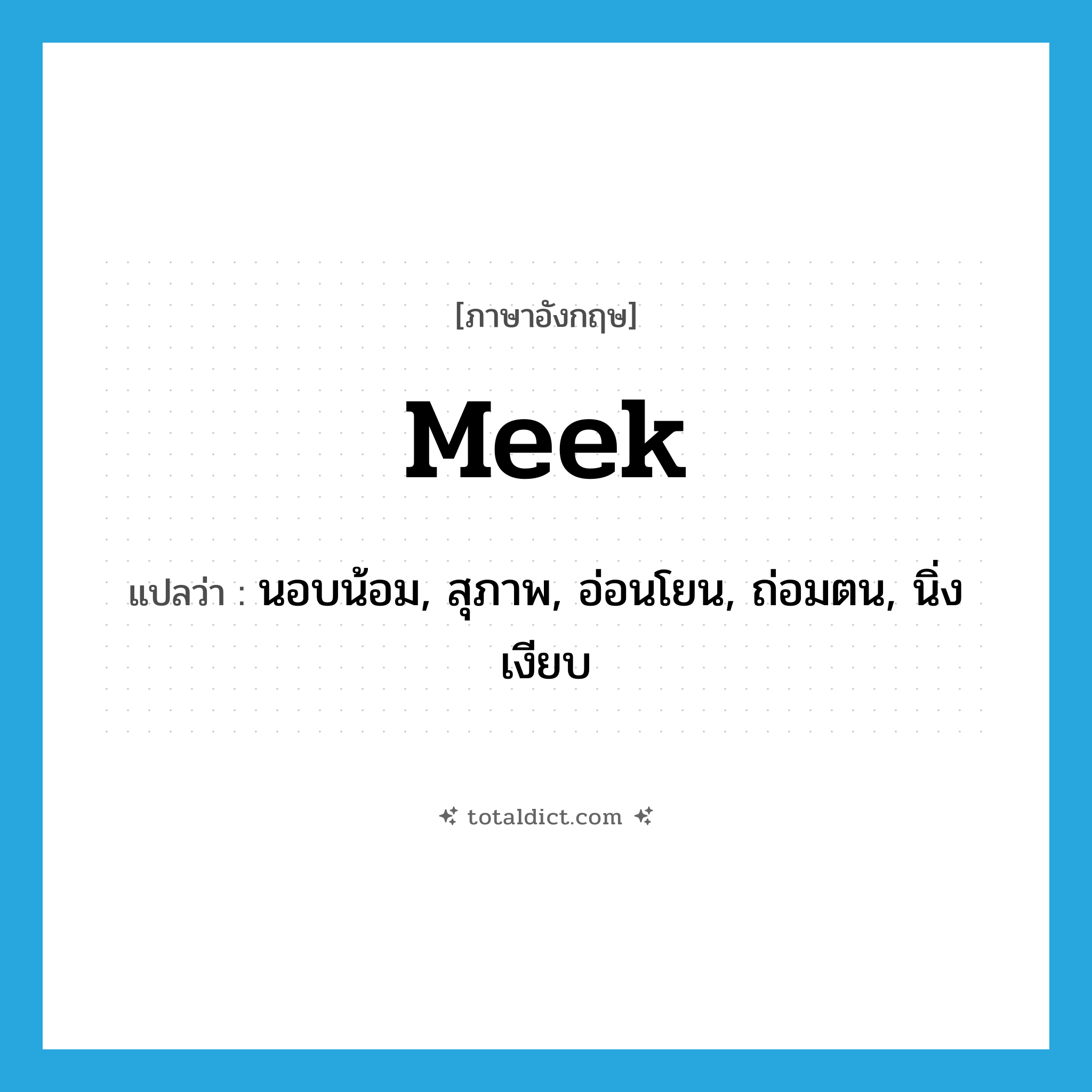 meek แปลว่า?, คำศัพท์ภาษาอังกฤษ meek แปลว่า นอบน้อม, สุภาพ, อ่อนโยน, ถ่อมตน, นิ่งเงียบ ประเภท ADJ หมวด ADJ