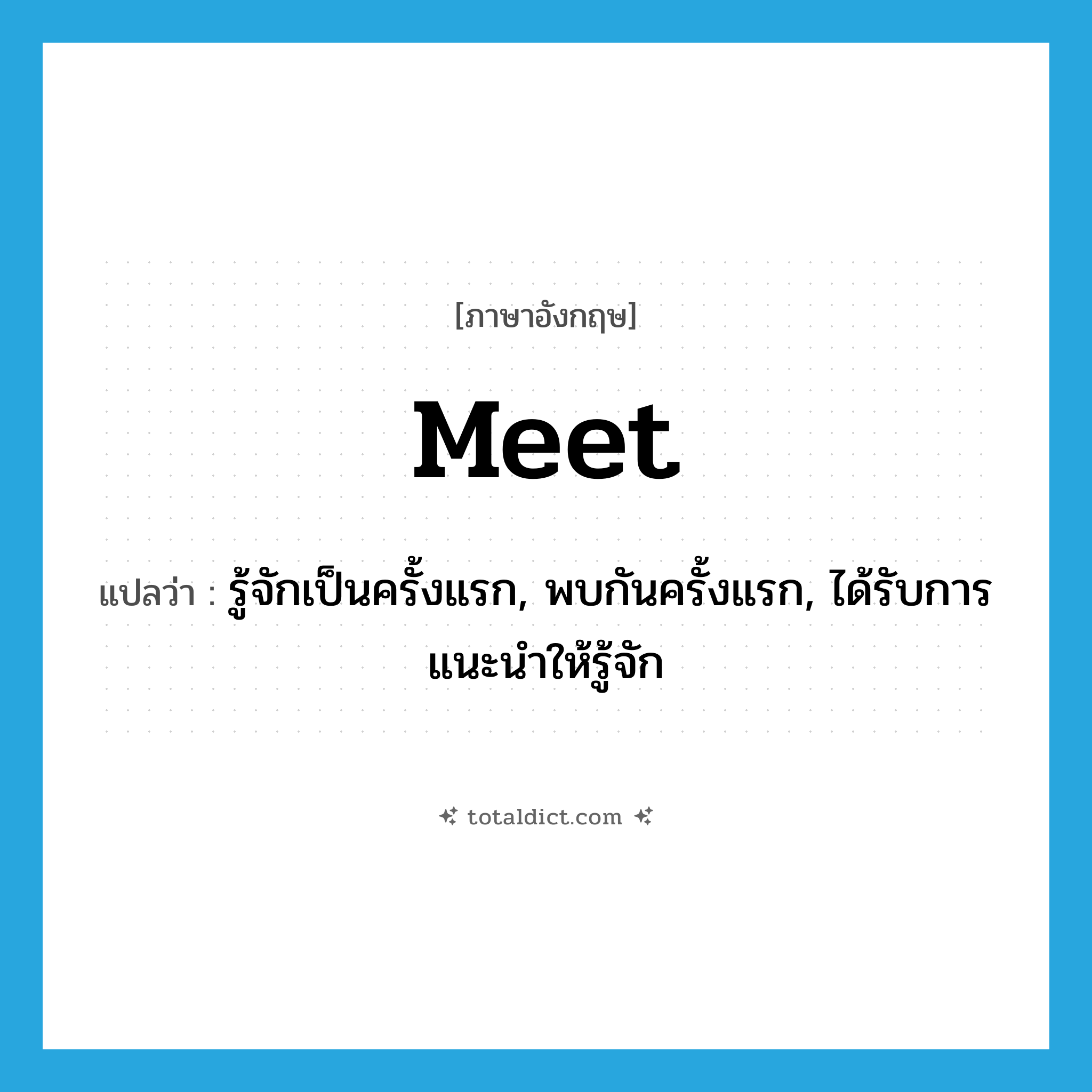 meet แปลว่า?, คำศัพท์ภาษาอังกฤษ meet แปลว่า รู้จักเป็นครั้งแรก, พบกันครั้งแรก, ได้รับการแนะนำให้รู้จัก ประเภท VT หมวด VT