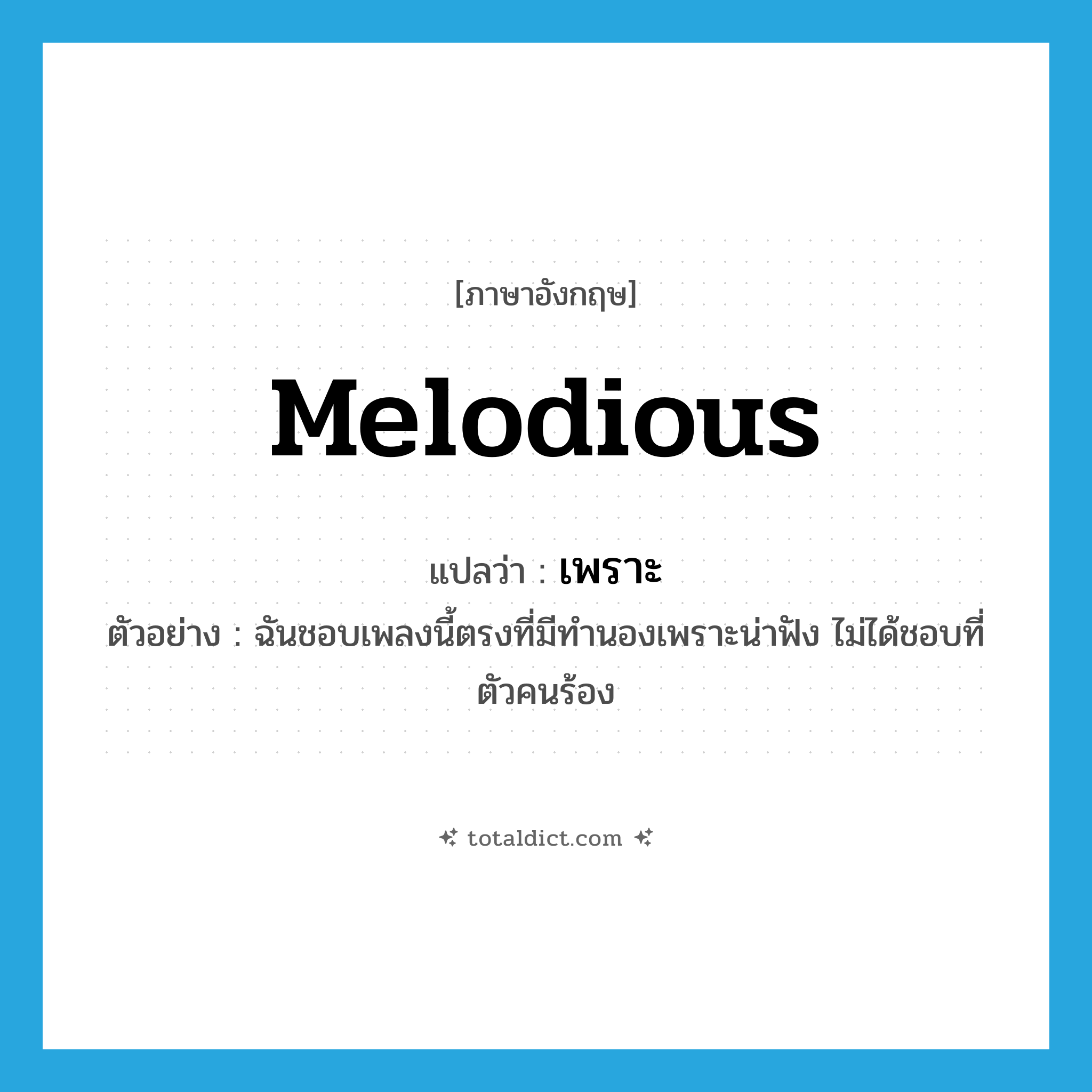 melodious แปลว่า?, คำศัพท์ภาษาอังกฤษ melodious แปลว่า เพราะ ประเภท ADJ ตัวอย่าง ฉันชอบเพลงนี้ตรงที่มีทำนองเพราะน่าฟัง ไม่ได้ชอบที่ตัวคนร้อง หมวด ADJ