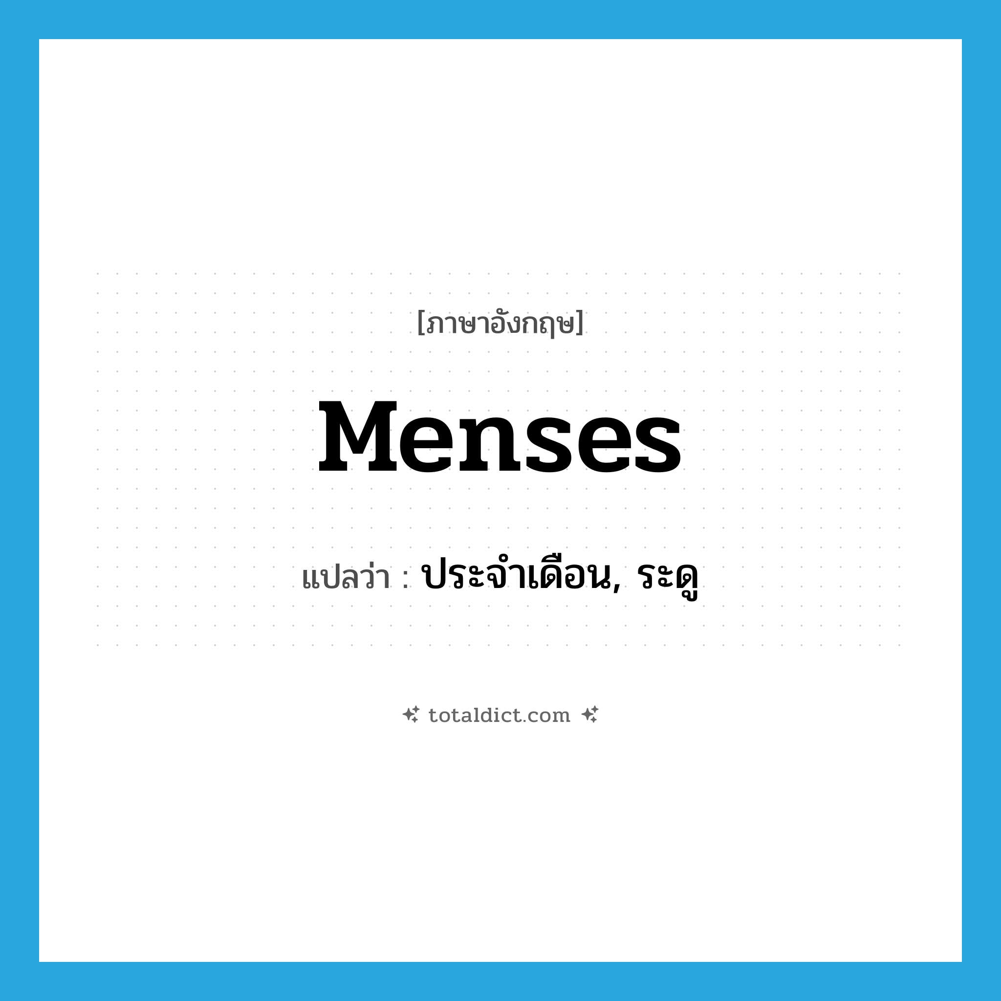 menses แปลว่า?, คำศัพท์ภาษาอังกฤษ menses แปลว่า ประจำเดือน, ระดู ประเภท N หมวด N