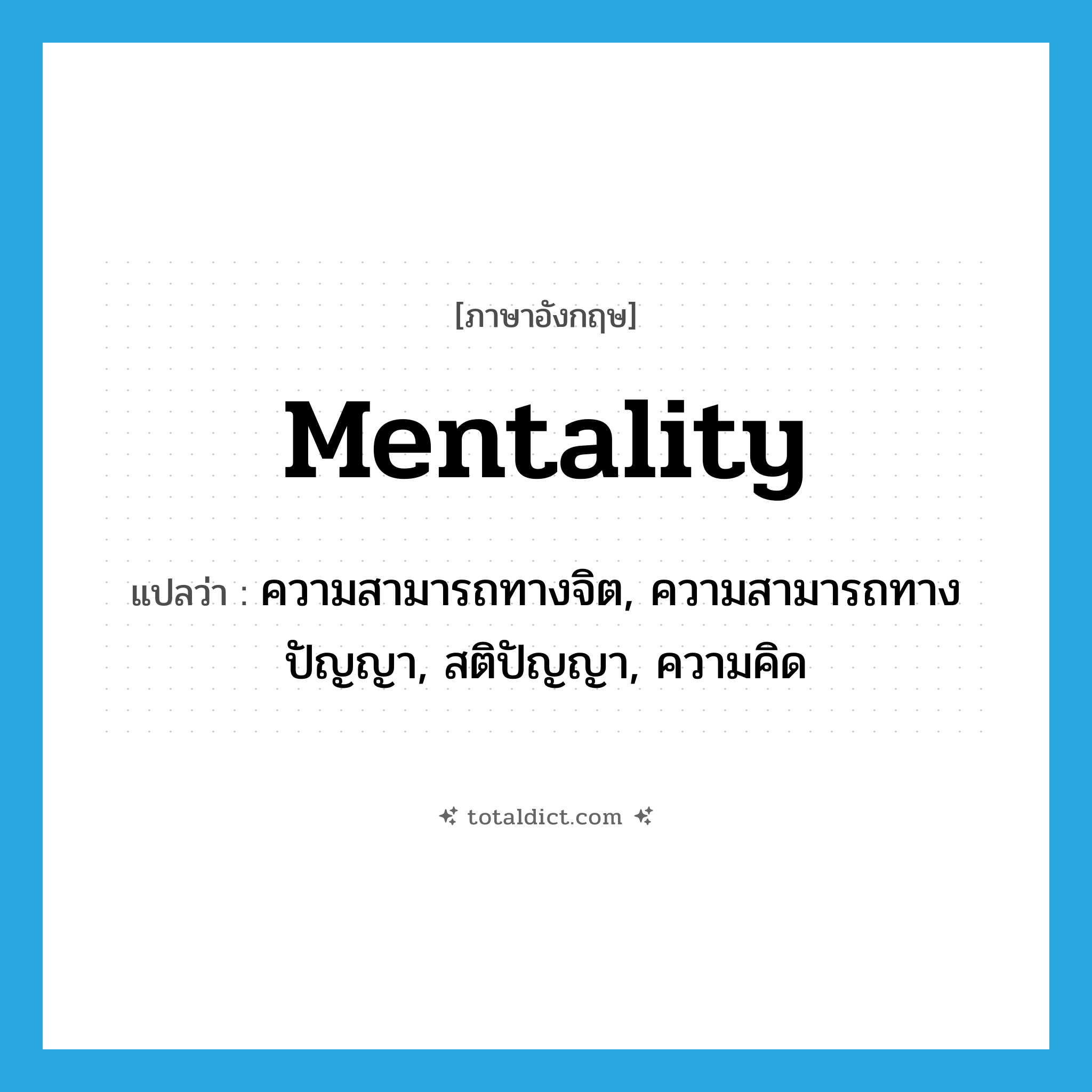 mentality แปลว่า?, คำศัพท์ภาษาอังกฤษ mentality แปลว่า ความสามารถทางจิต, ความสามารถทางปัญญา, สติปัญญา, ความคิด ประเภท N หมวด N