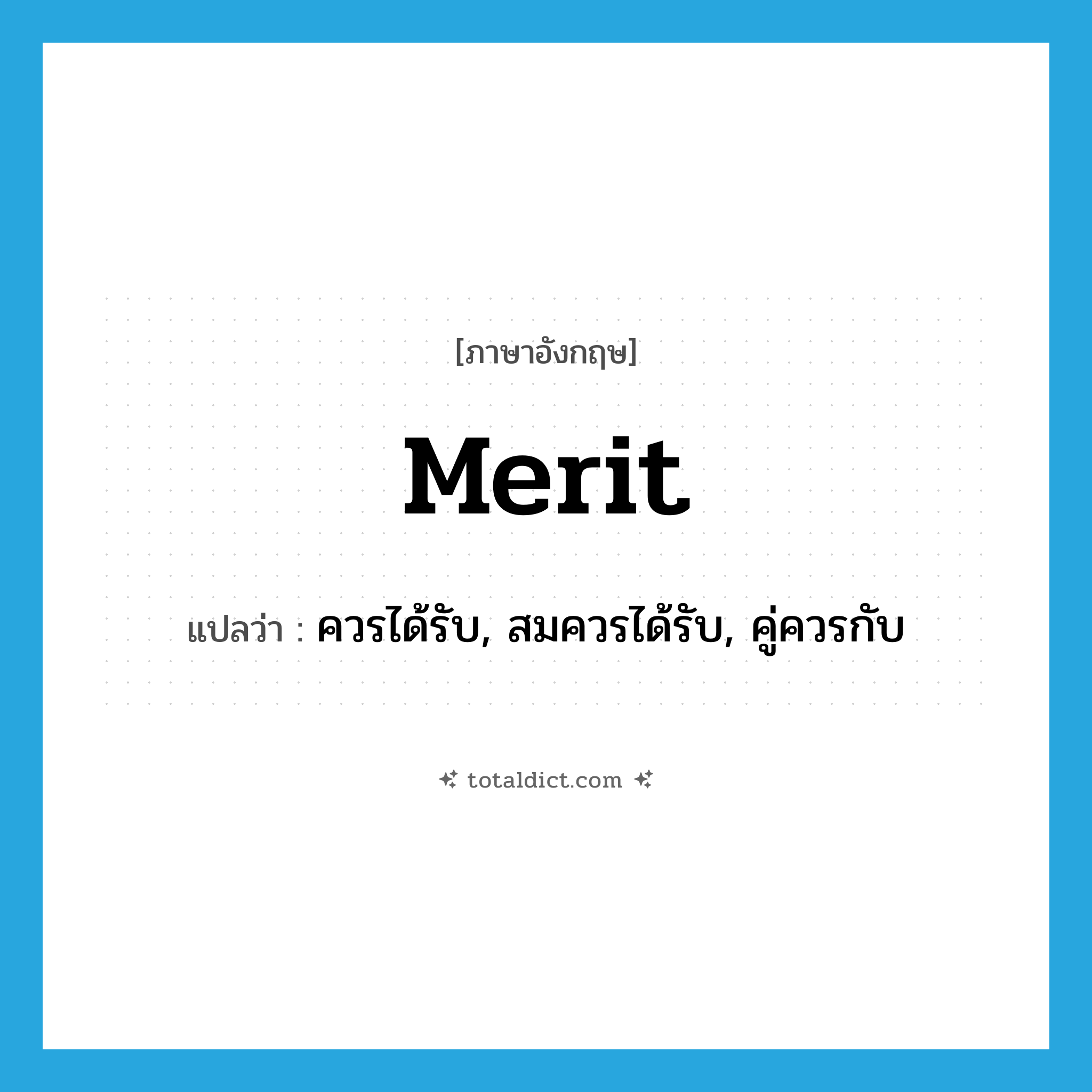 merit แปลว่า?, คำศัพท์ภาษาอังกฤษ merit แปลว่า ควรได้รับ, สมควรได้รับ, คู่ควรกับ ประเภท VT หมวด VT