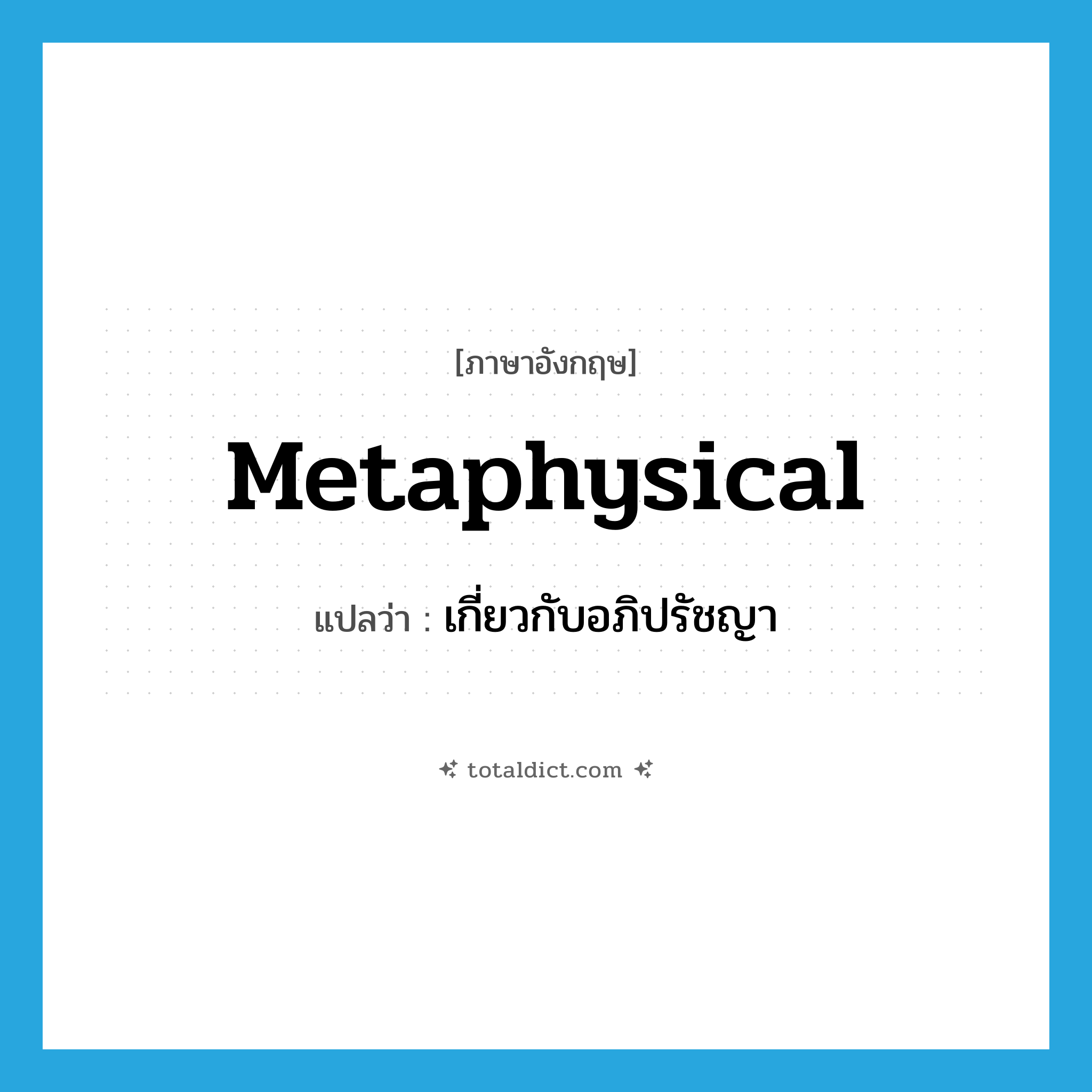 metaphysical แปลว่า?, คำศัพท์ภาษาอังกฤษ metaphysical แปลว่า เกี่ยวกับอภิปรัชญา ประเภท ADJ หมวด ADJ