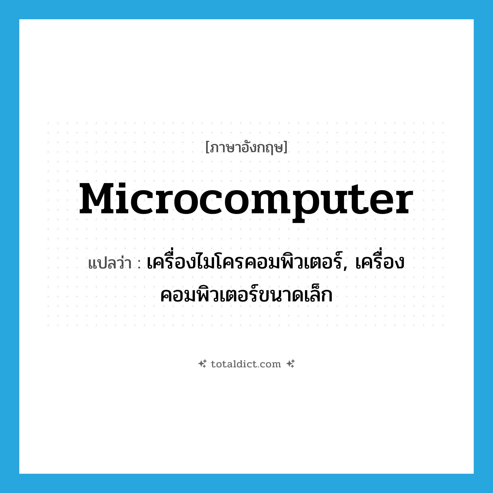 microcomputer แปลว่า?, คำศัพท์ภาษาอังกฤษ microcomputer แปลว่า เครื่องไมโครคอมพิวเตอร์, เครื่องคอมพิวเตอร์ขนาดเล็ก ประเภท N หมวด N