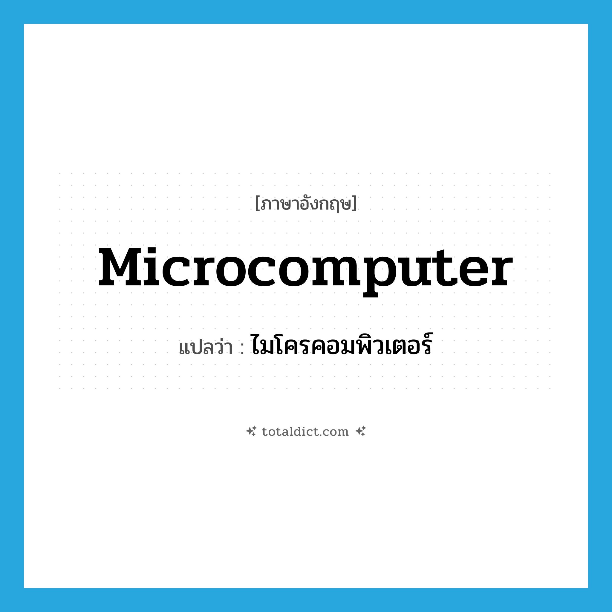 microcomputer แปลว่า?, คำศัพท์ภาษาอังกฤษ microcomputer แปลว่า ไมโครคอมพิวเตอร์ ประเภท N หมวด N