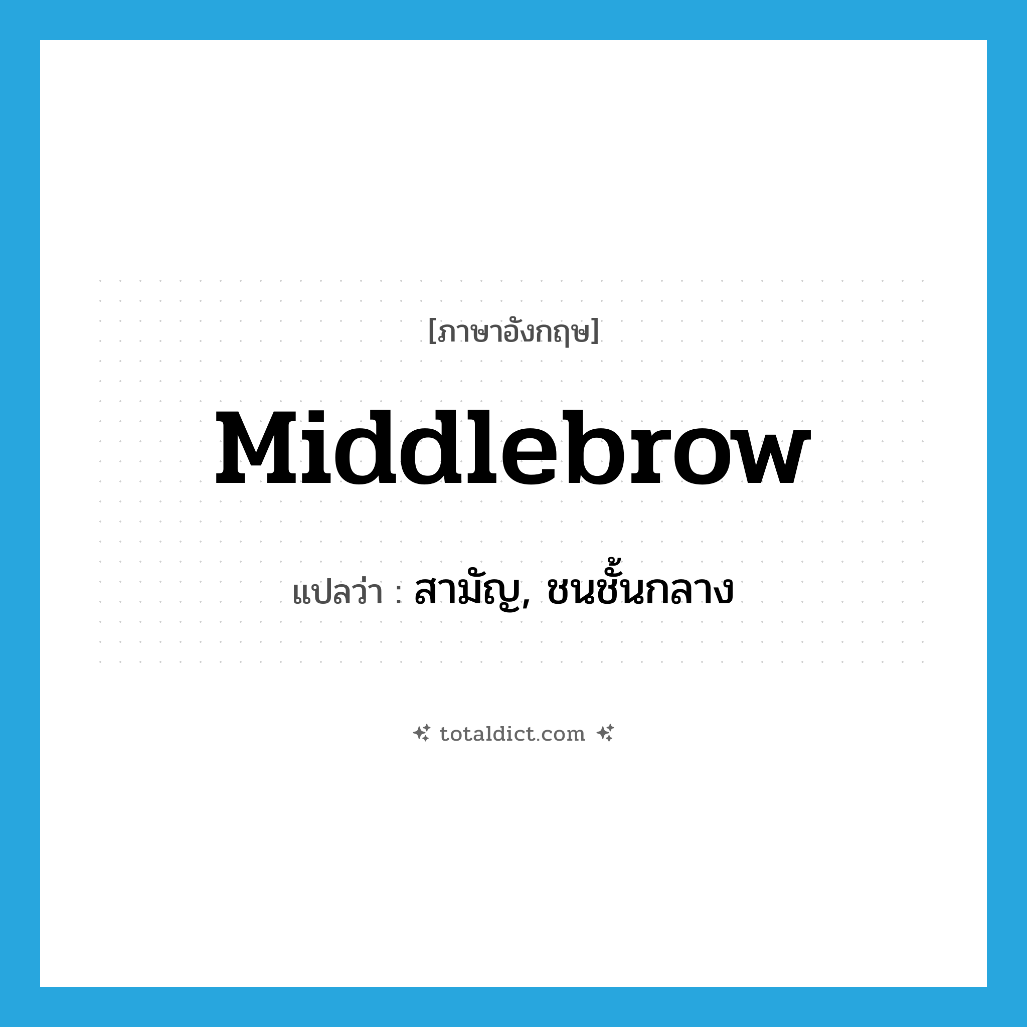 middlebrow แปลว่า?, คำศัพท์ภาษาอังกฤษ middlebrow แปลว่า สามัญ, ชนชั้นกลาง ประเภท SL หมวด SL