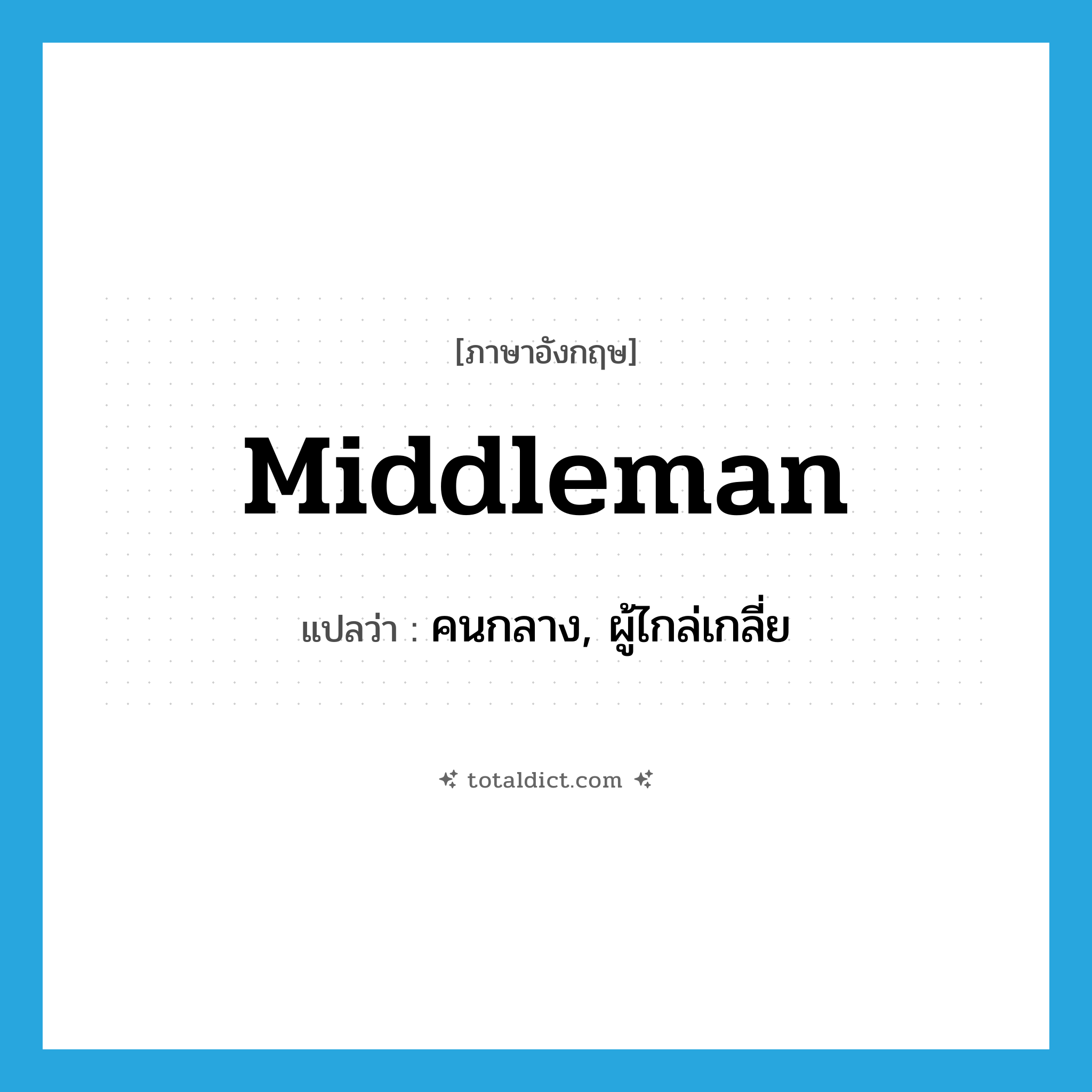 middleman แปลว่า?, คำศัพท์ภาษาอังกฤษ middleman แปลว่า คนกลาง, ผู้ไกล่เกลี่ย ประเภท N หมวด N