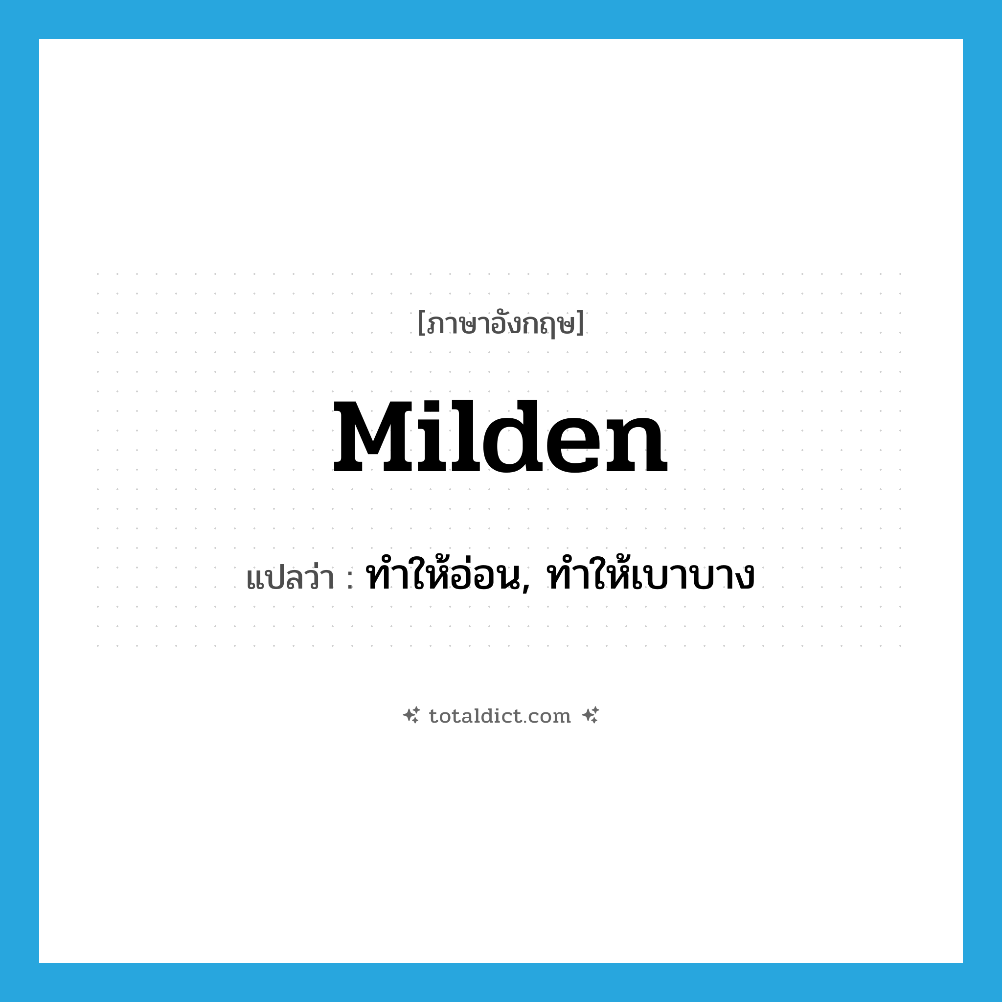 milden แปลว่า?, คำศัพท์ภาษาอังกฤษ milden แปลว่า ทำให้อ่อน, ทำให้เบาบาง ประเภท VT หมวด VT