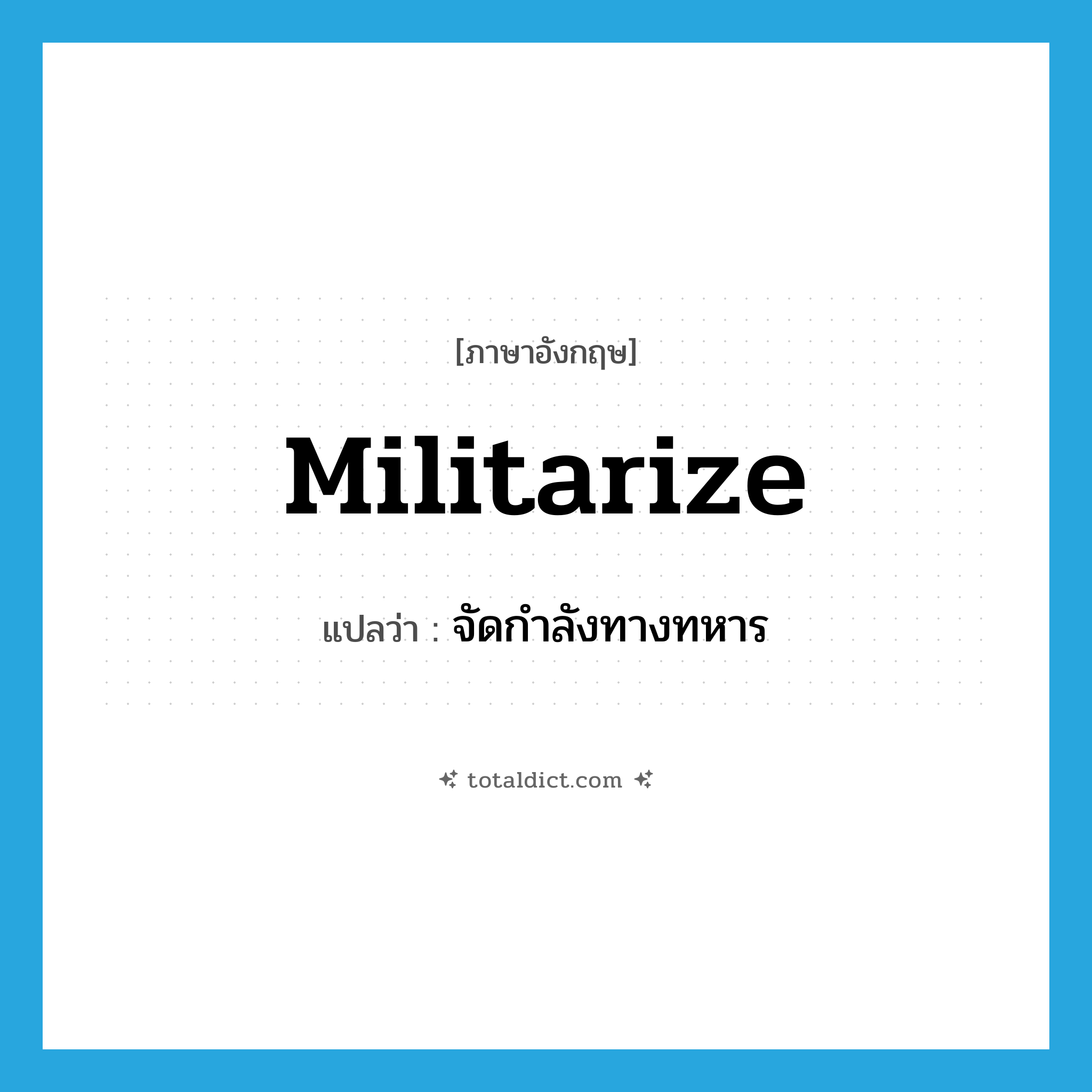 militarize แปลว่า?, คำศัพท์ภาษาอังกฤษ militarize แปลว่า จัดกำลังทางทหาร ประเภท VT หมวด VT