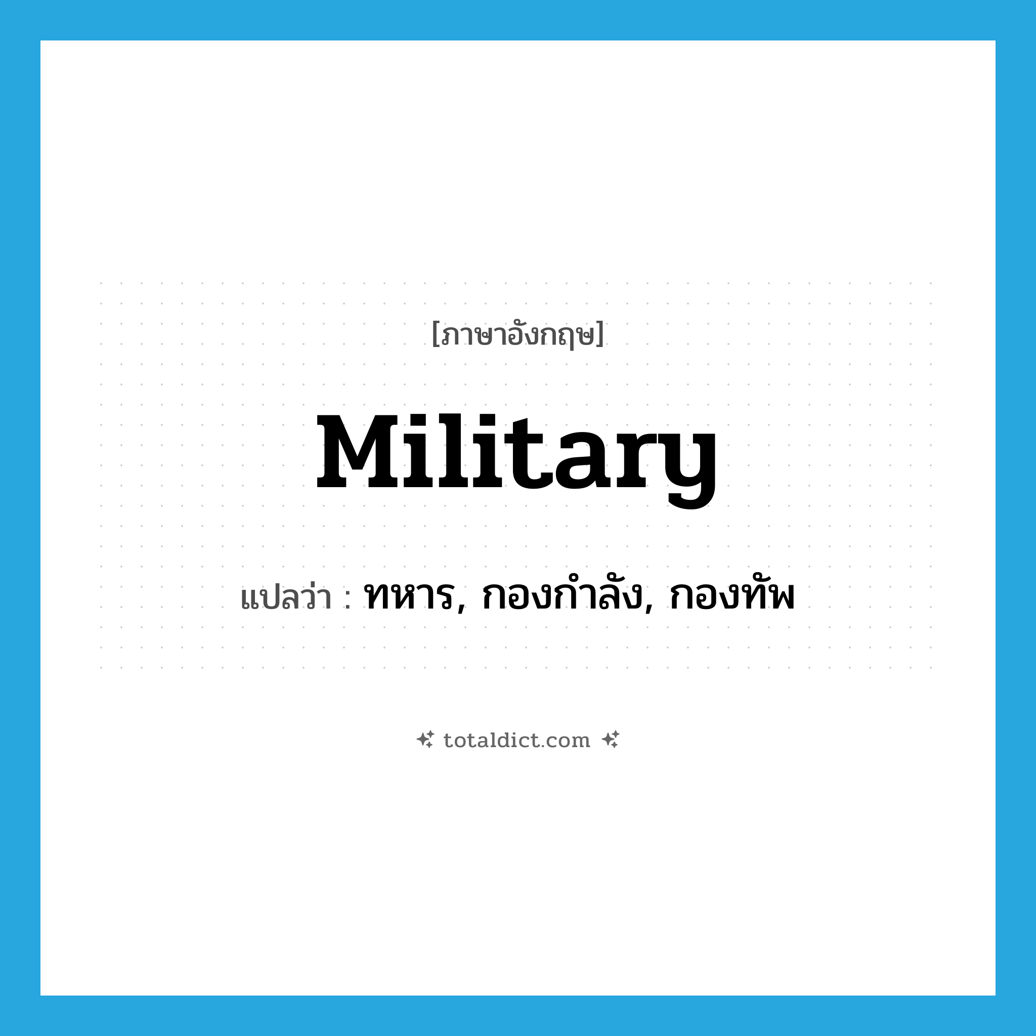 military แปลว่า?, คำศัพท์ภาษาอังกฤษ military แปลว่า ทหาร, กองกำลัง, กองทัพ ประเภท N หมวด N