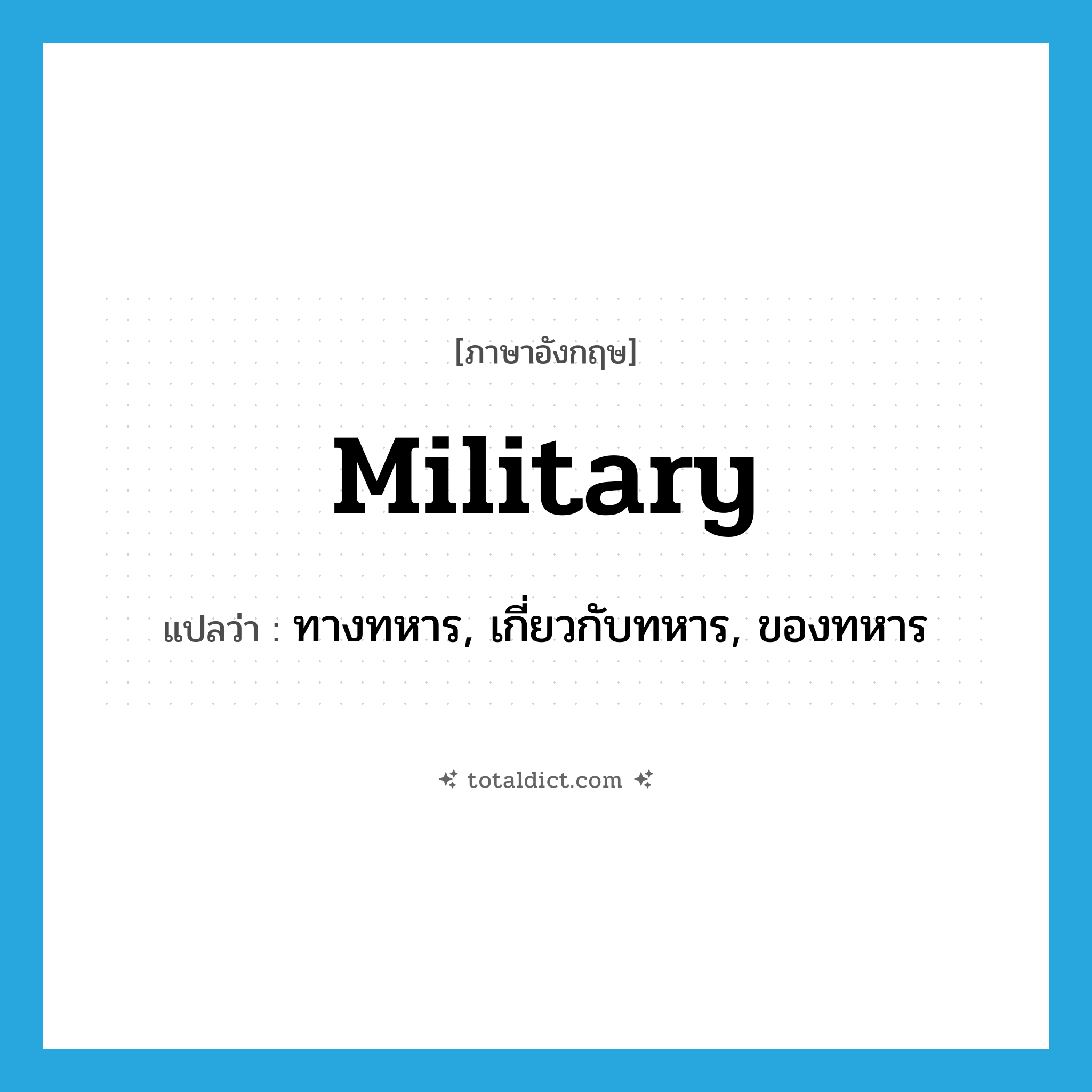 military แปลว่า?, คำศัพท์ภาษาอังกฤษ military แปลว่า ทางทหาร, เกี่ยวกับทหาร, ของทหาร ประเภท ADJ หมวด ADJ