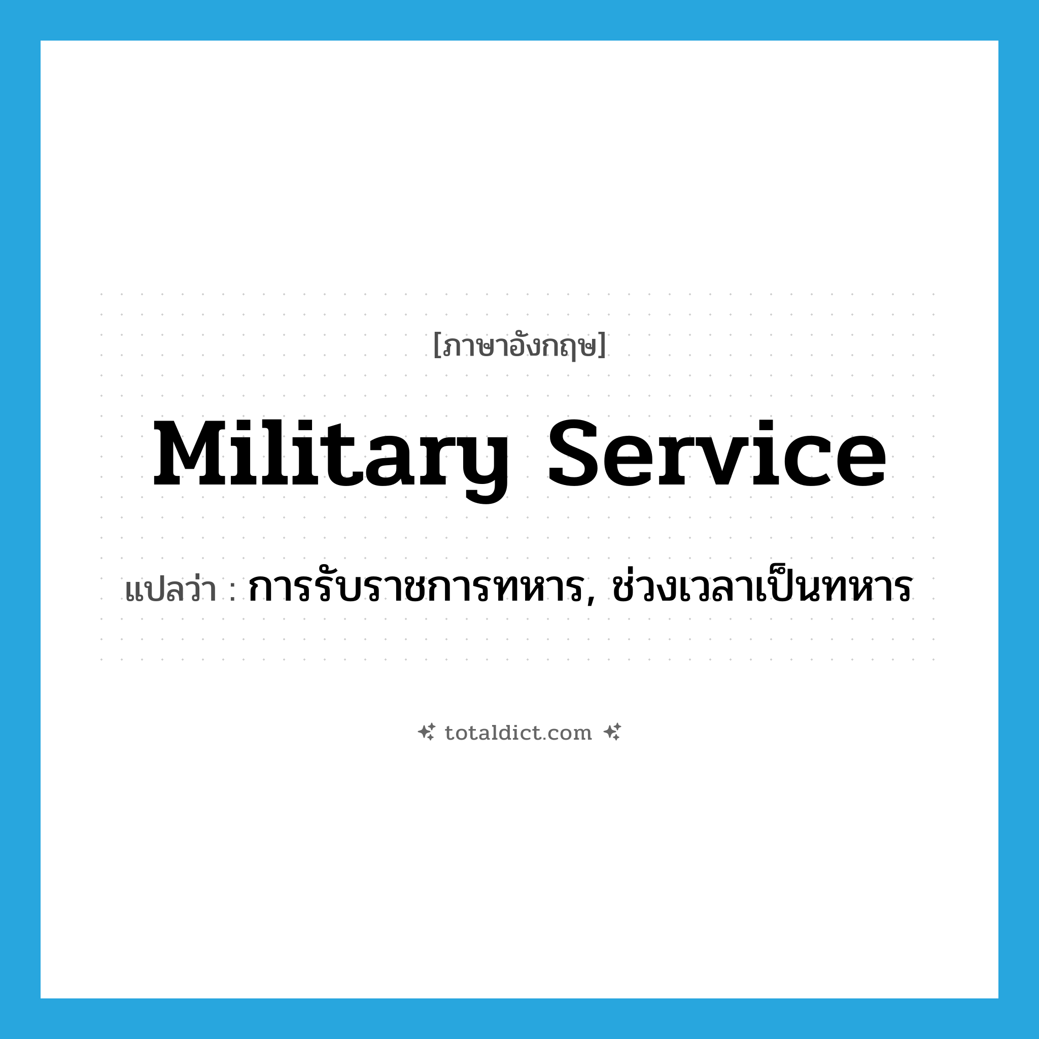 military service แปลว่า?, คำศัพท์ภาษาอังกฤษ military service แปลว่า การรับราชการทหาร, ช่วงเวลาเป็นทหาร ประเภท N หมวด N