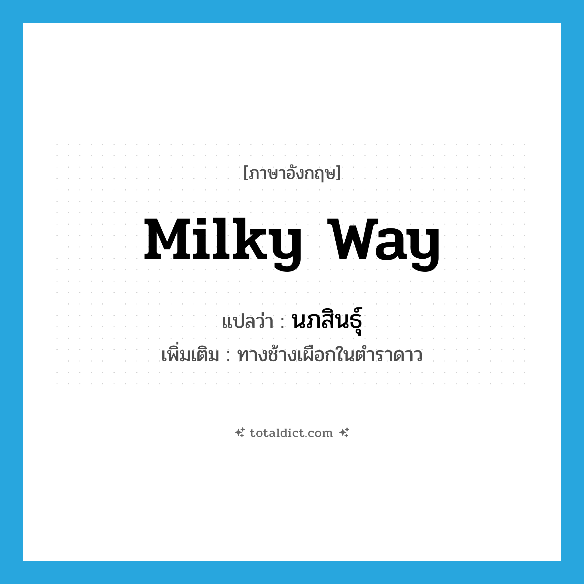 milky way แปลว่า?, คำศัพท์ภาษาอังกฤษ milky way แปลว่า นภสินธุ์ ประเภท N เพิ่มเติม ทางช้างเผือกในตำราดาว หมวด N