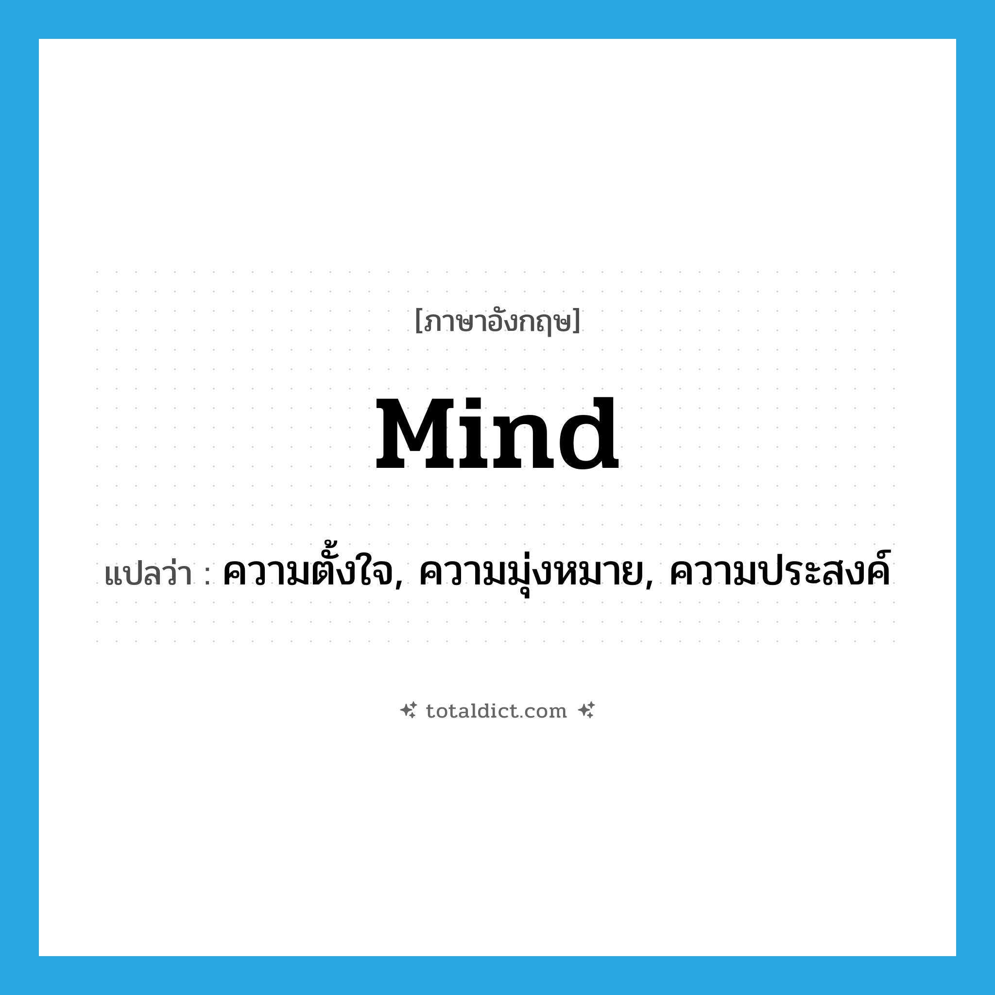 mind แปลว่า?, คำศัพท์ภาษาอังกฤษ mind แปลว่า ความตั้งใจ, ความมุ่งหมาย, ความประสงค์ ประเภท N หมวด N