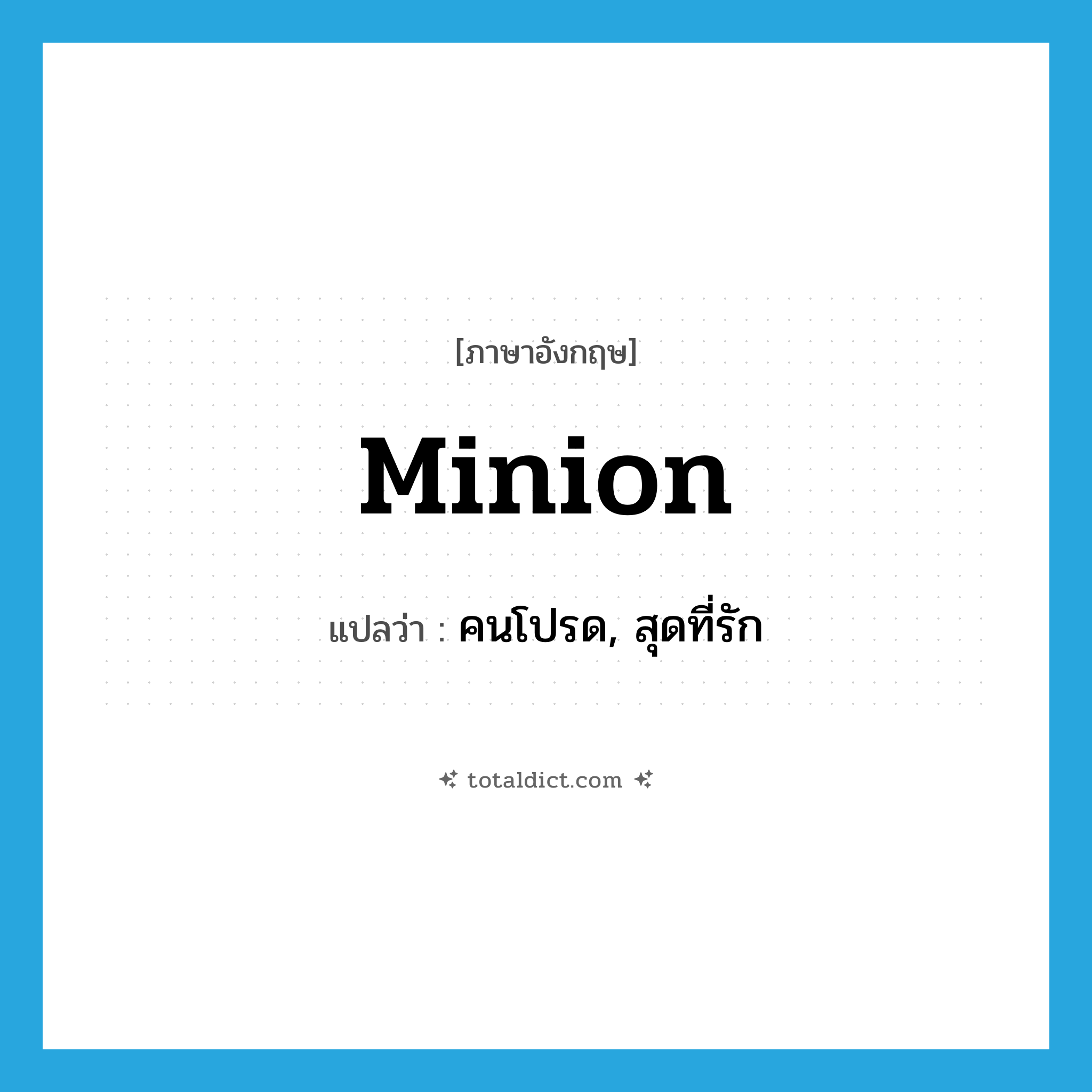 minion แปลว่า?, คำศัพท์ภาษาอังกฤษ minion แปลว่า คนโปรด, สุดที่รัก ประเภท N หมวด N