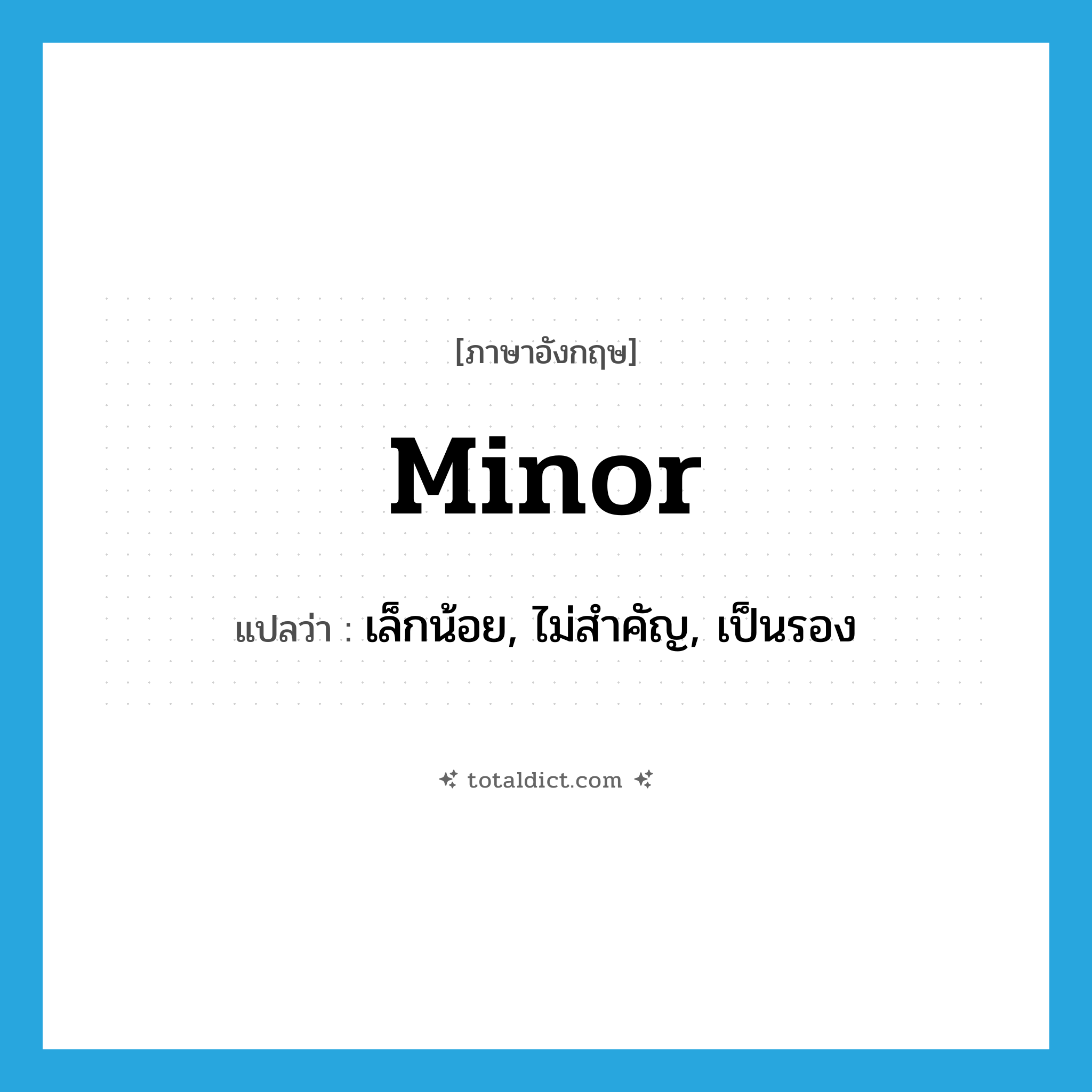 minor แปลว่า?, คำศัพท์ภาษาอังกฤษ minor แปลว่า เล็กน้อย, ไม่สำคัญ, เป็นรอง ประเภท ADJ หมวด ADJ