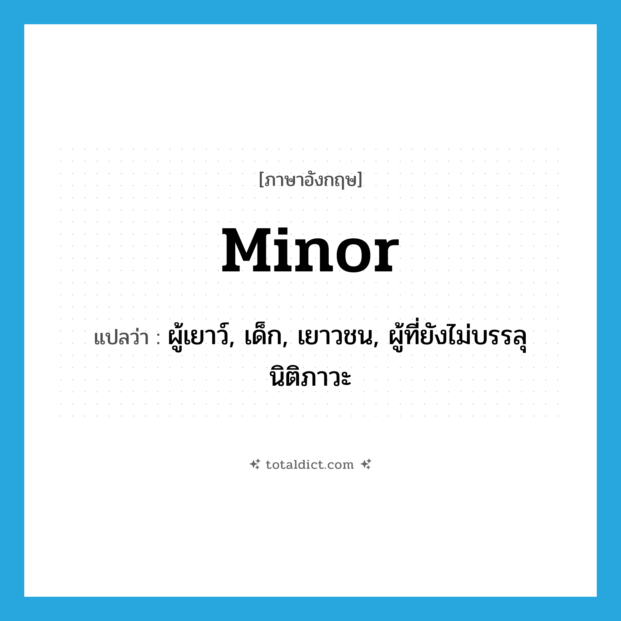 minor แปลว่า?, คำศัพท์ภาษาอังกฤษ minor แปลว่า ผู้เยาว์, เด็ก, เยาวชน, ผู้ที่ยังไม่บรรลุนิติภาวะ ประเภท N หมวด N