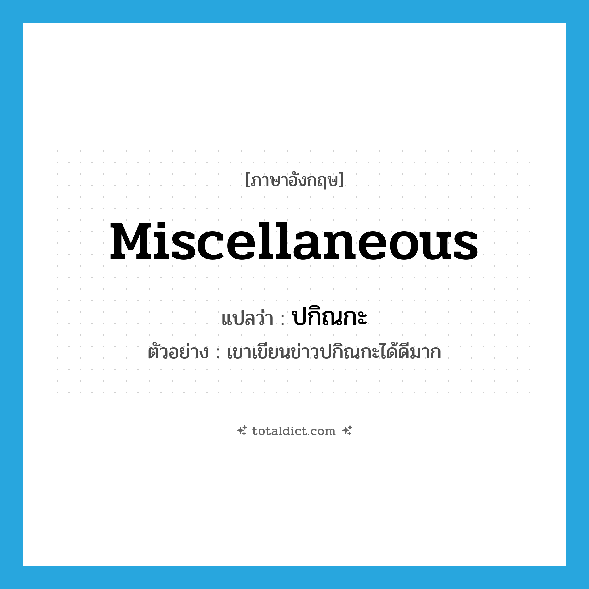 miscellaneous แปลว่า?, คำศัพท์ภาษาอังกฤษ miscellaneous แปลว่า ปกิณกะ ประเภท ADJ ตัวอย่าง เขาเขียนข่าวปกิณกะได้ดีมาก หมวด ADJ