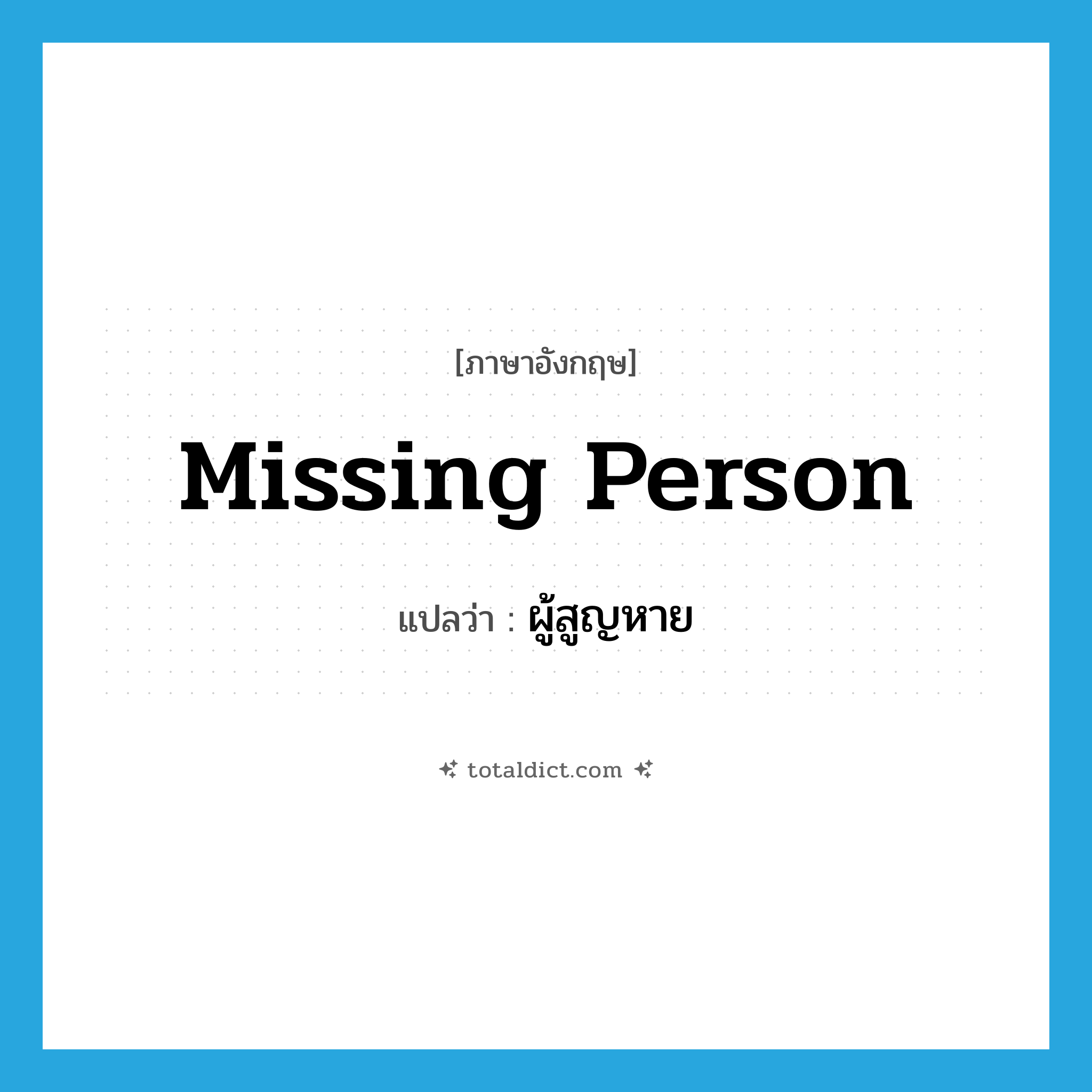 missing person แปลว่า?, คำศัพท์ภาษาอังกฤษ missing person แปลว่า ผู้สูญหาย ประเภท N หมวด N