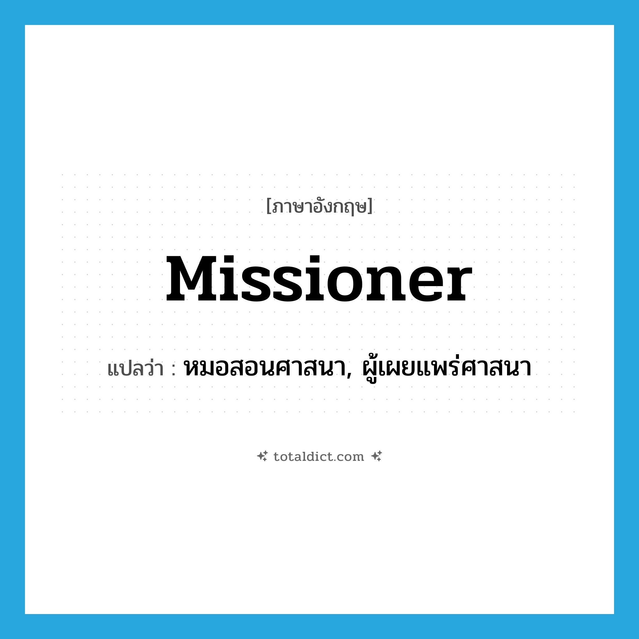 missioner แปลว่า?, คำศัพท์ภาษาอังกฤษ missioner แปลว่า หมอสอนศาสนา, ผู้เผยแพร่ศาสนา ประเภท N หมวด N