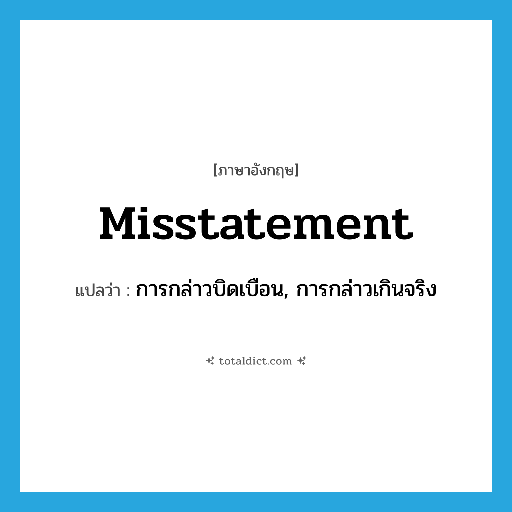 misstatement แปลว่า?, คำศัพท์ภาษาอังกฤษ misstatement แปลว่า การกล่าวบิดเบือน, การกล่าวเกินจริง ประเภท N หมวด N