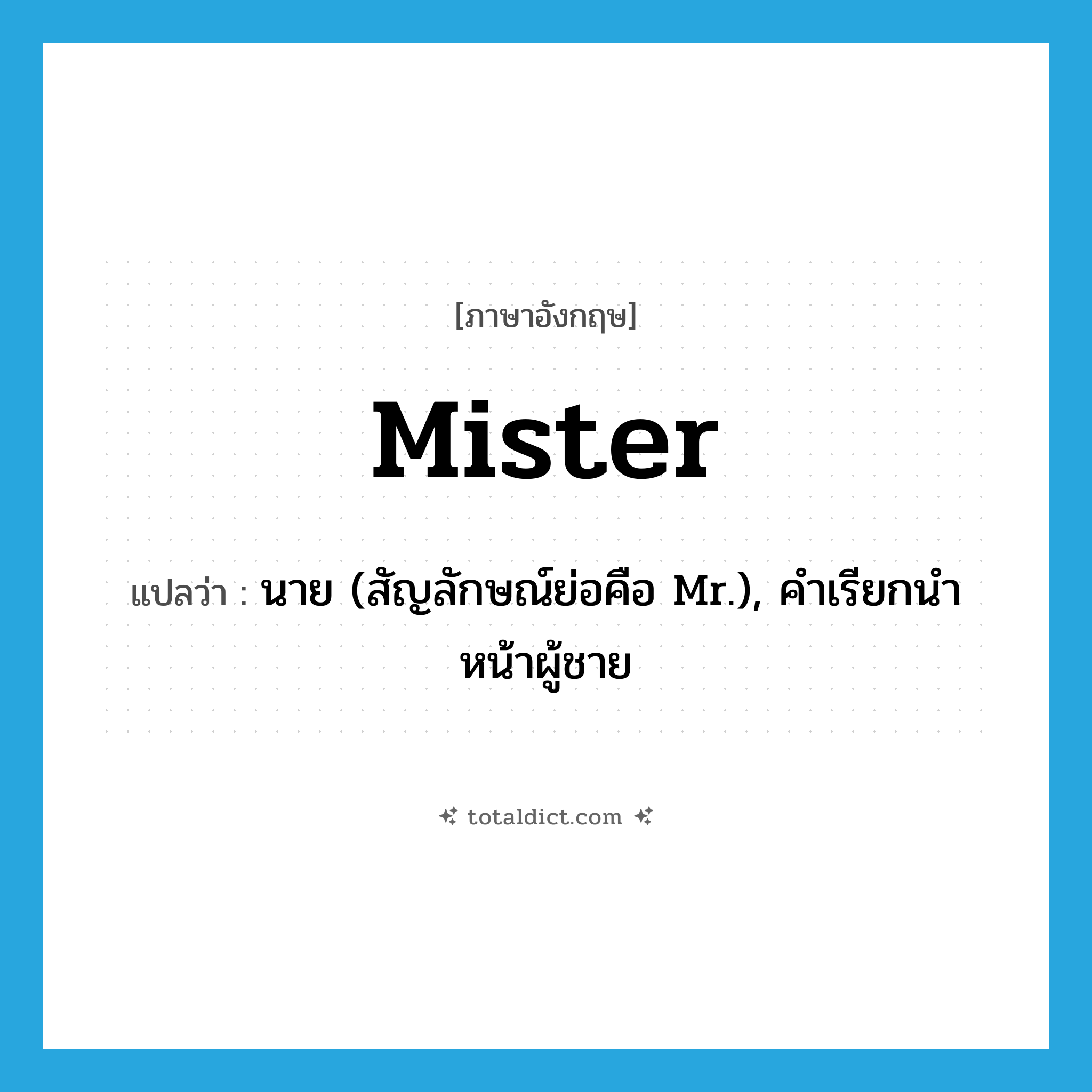 Mister แปลว่า?, คำศัพท์ภาษาอังกฤษ Mister แปลว่า นาย (สัญลักษณ์ย่อคือ Mr.), คำเรียกนำหน้าผู้ชาย ประเภท N หมวด N