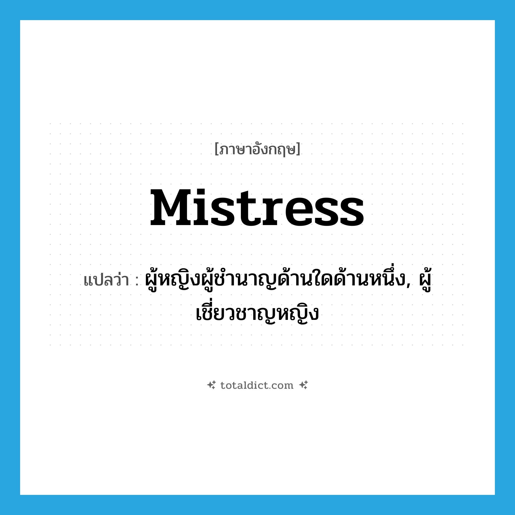 mistress แปลว่า?, คำศัพท์ภาษาอังกฤษ mistress แปลว่า ผู้หญิงผู้ชำนาญด้านใดด้านหนึ่ง, ผู้เชี่ยวชาญหญิง ประเภท N หมวด N