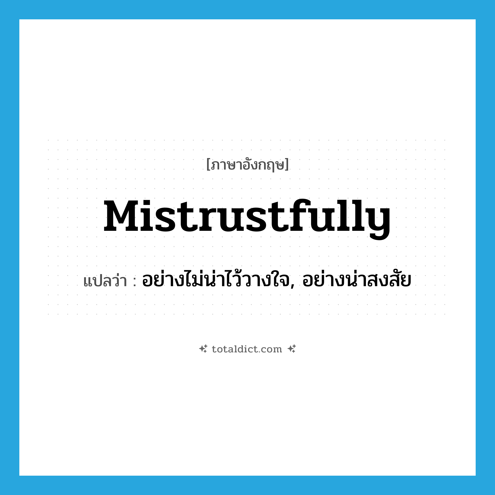 mistrustfully แปลว่า?, คำศัพท์ภาษาอังกฤษ mistrustfully แปลว่า อย่างไม่น่าไว้วางใจ, อย่างน่าสงสัย ประเภท ADV หมวด ADV